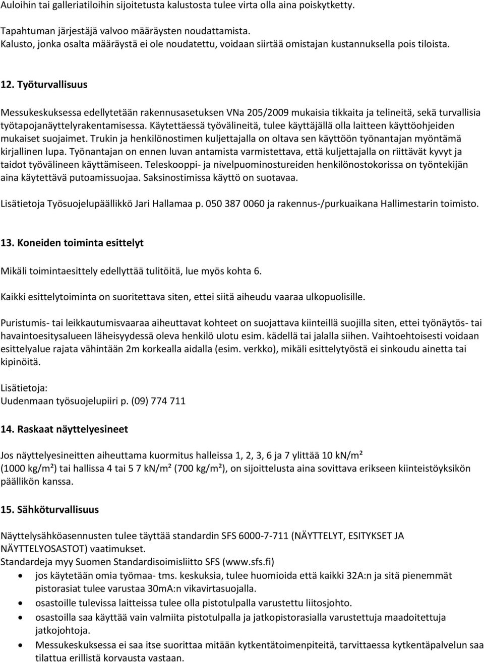 Työturvallisuus Messukeskuksessa edellytetään rakennusasetuksen VNa 205/2009 mukaisia tikkaita ja telineitä, sekä turvallisia työtapojanäyttelyrakentamisessa.