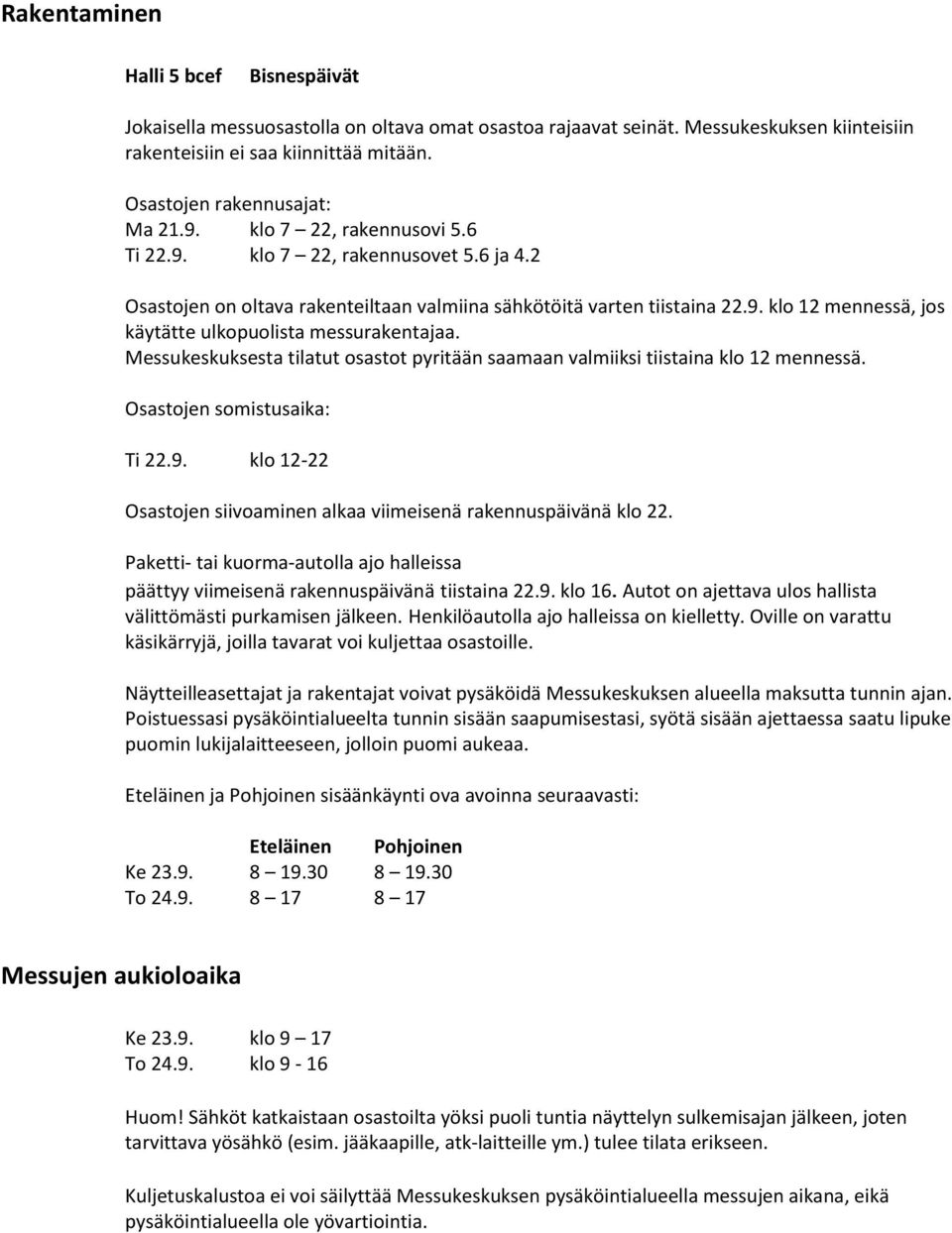 Messukeskuksesta tilatut osastot pyritään saamaan valmiiksi tiistaina klo 12 mennessä. Osastojen somistusaika: Ti 22.9. klo 12-22 Osastojen siivoaminen alkaa viimeisenä rakennuspäivänä klo 22.