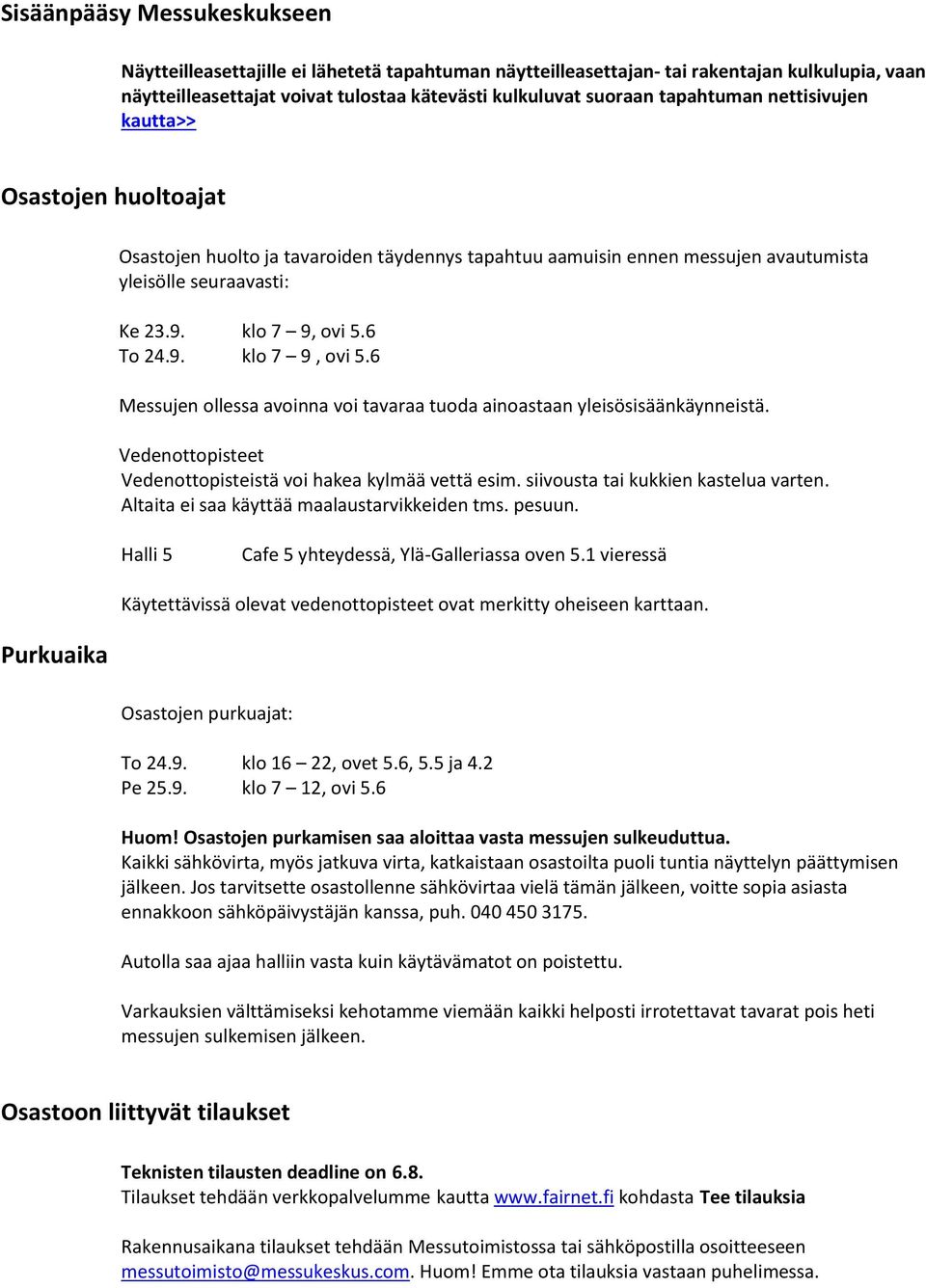 6 To 24.9. klo 7 9, ovi 5.6 Messujen ollessa avoinna voi tavaraa tuoda ainoastaan yleisösisäänkäynneistä. Vedenottopisteet Vedenottopisteistä voi hakea kylmää vettä esim.