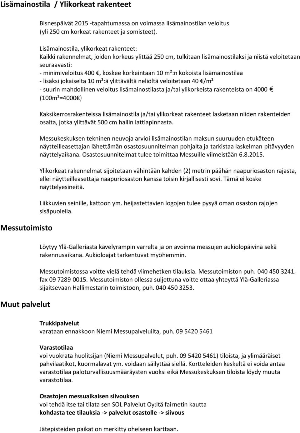 m²:n kokoista lisämainostilaa - lisäksi jokaiselta 10 m²:ä ylittävältä neliöltä veloitetaan 40 /m² - suurin mahdollinen veloitus lisämainostilasta ja/tai ylikorkeista rakenteista on 4000 (100m²=4000