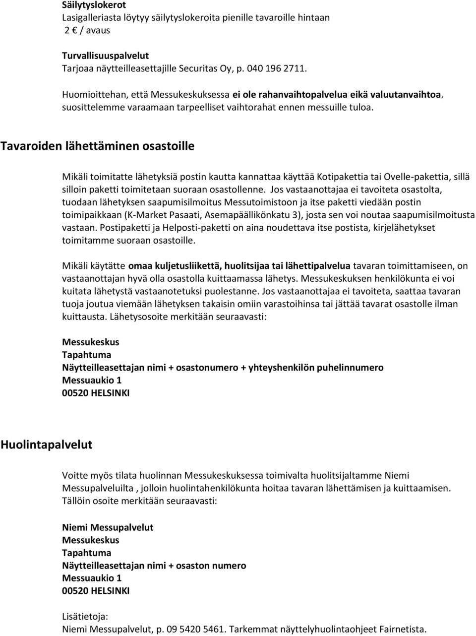 Tavaroiden lähettäminen osastoille Mikäli toimitatte lähetyksiä postin kautta kannattaa käyttää Kotipakettia tai Ovelle-pakettia, sillä silloin paketti toimitetaan suoraan osastollenne.