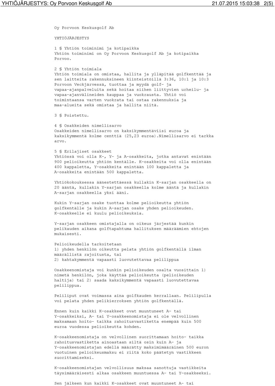 2 Yhtiön toimiala Yhtiön toimiala on omistaa, hallita ja ylläpitää golfkenttää ja sen laitteita rakennuksineen kiinteistöillä 3:36, 10:1 ja 10:3 Porvoon Veckjärvessä, tuottaa ja myydä golf- ja
