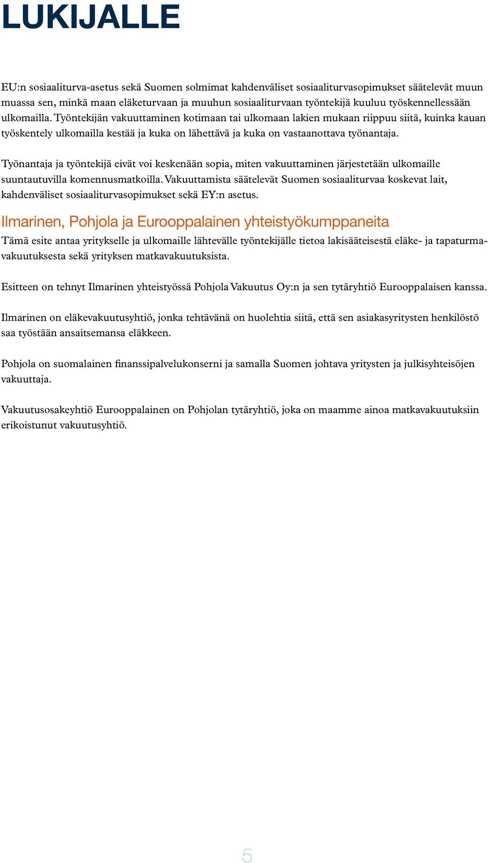 Työntekijän vakuuttaminen kotimaan tai ulkomaan lakien mukaan riippuu siitä, kuinka kauan työskentely ulkomailla kestää ja kuka on lähettävä ja kuka on vastaanottava työnantaja.