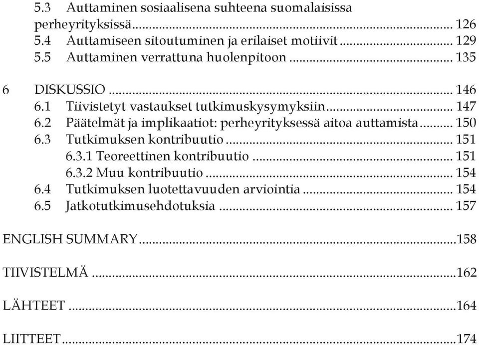 2 Päätelmät ja implikaatiot: perheyrityksessä aitoa auttamista... 150 6.3 Tutkimuksen kontribuutio... 151 6.3.1 Teoreettinen kontribuutio... 151 6.3.2 Muu kontribuutio.