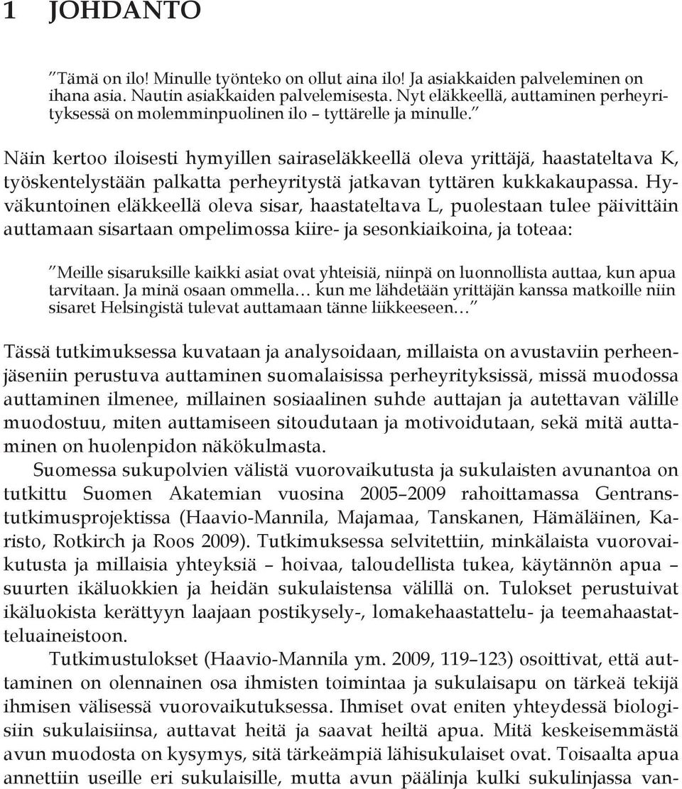 Näin kertoo iloisesti hymyillen sairaseläkkeellä oleva yrittäjä, haastateltava K, työskentelystään palkatta perheyritystä jatkavan tyttären kukkakaupassa.