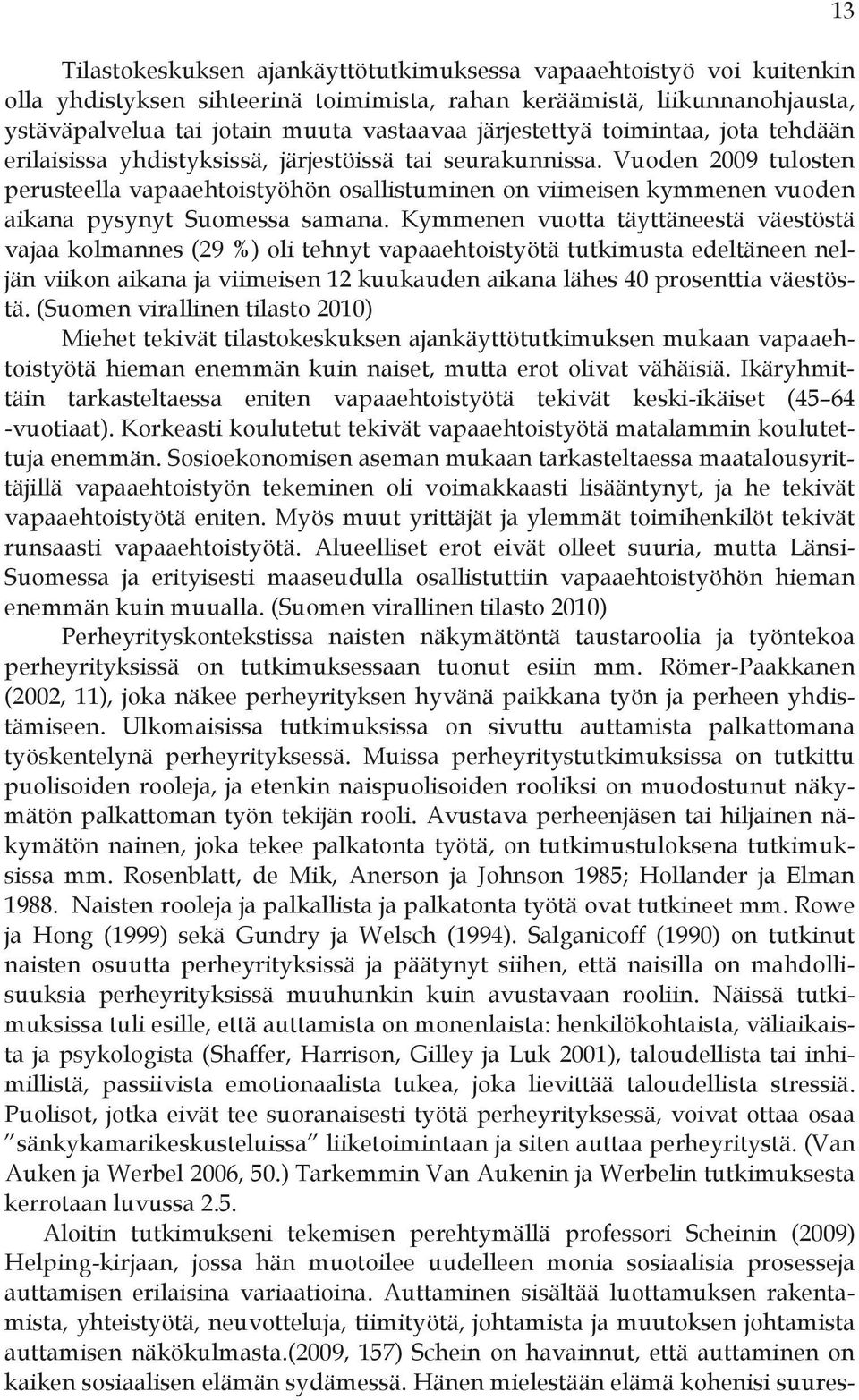 Vuoden 2009 tulosten perusteella vapaaehtoistyöhön osallistuminen on viimeisen kymmenen vuoden aikana pysynyt Suomessa samana.