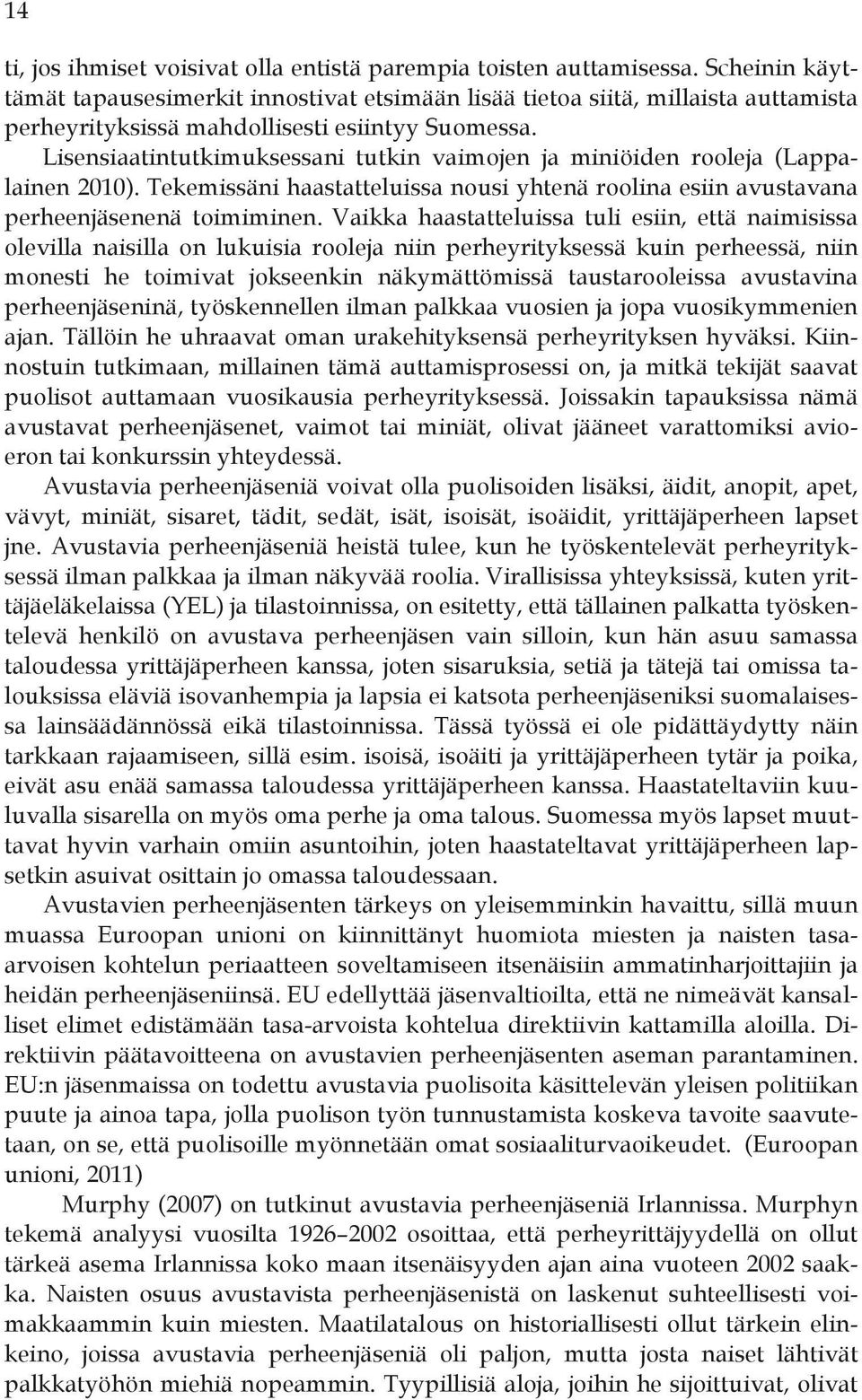 Lisensiaatintutkimuksessani tutkin vaimojen ja miniöiden rooleja (Lappalainen 2010). Tekemissäni haastatteluissa nousi yhtenä roolina esiin avustavana perheenjäsenenä toimiminen.