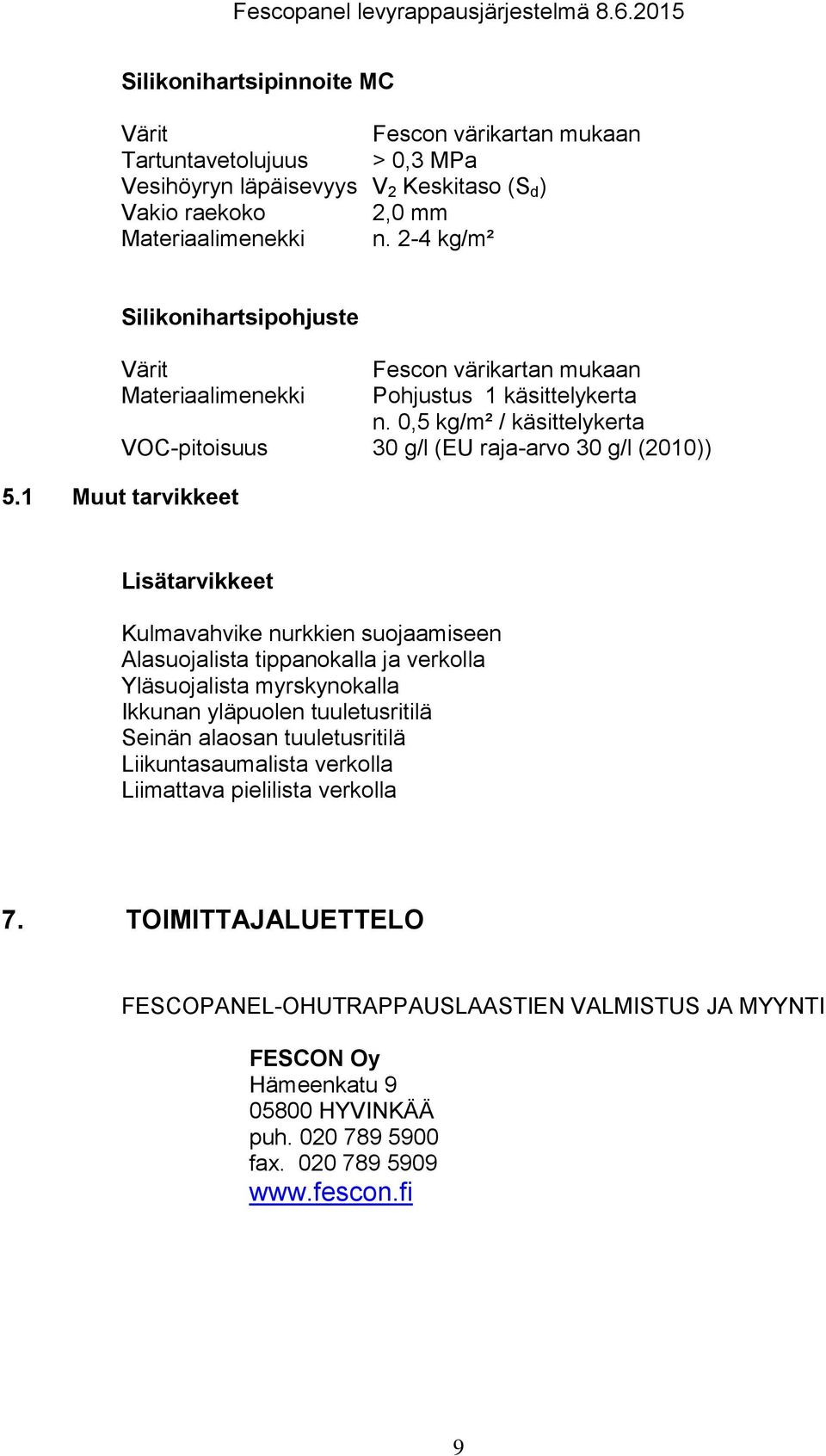 1 Muut tarvikkeet Lisätarvikkeet Kulmavahvike nurkkien suojaamiseen Alasuojalista tippanokalla ja verkolla Yläsuojalista myrskynokalla Ikkunan yläpuolen tuuletusritilä Seinän alaosan