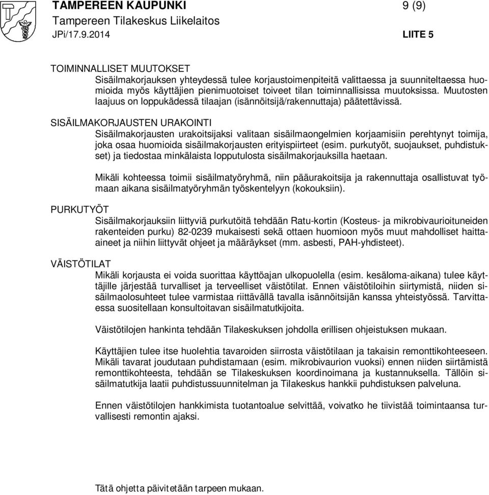 SISÄILMAKORJAUSTEN URAKOINTI Sisäilmakorjausten urakoitsijaksi valitaan sisäilmaongelmien korjaamisiin perehtynyt toimija, joka osaa huomioida sisäilmakorjausten erityispiirteet (esim.