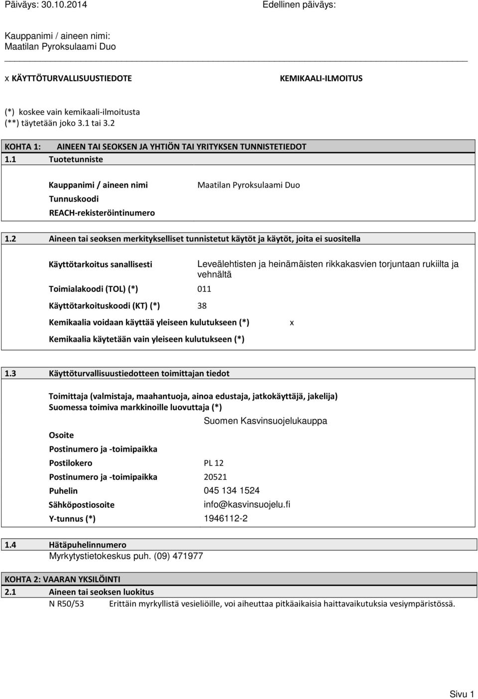 2 Aineen tai seoksen merkitykselliset tunnistetut käytöt ja käytöt, joita ei suositella Käyttötarkoitus sanallisesti Toimialakoodi (TOL) (*) 011 Käyttötarkoituskoodi (KT) (*) 38 Kemikaalia voidaan