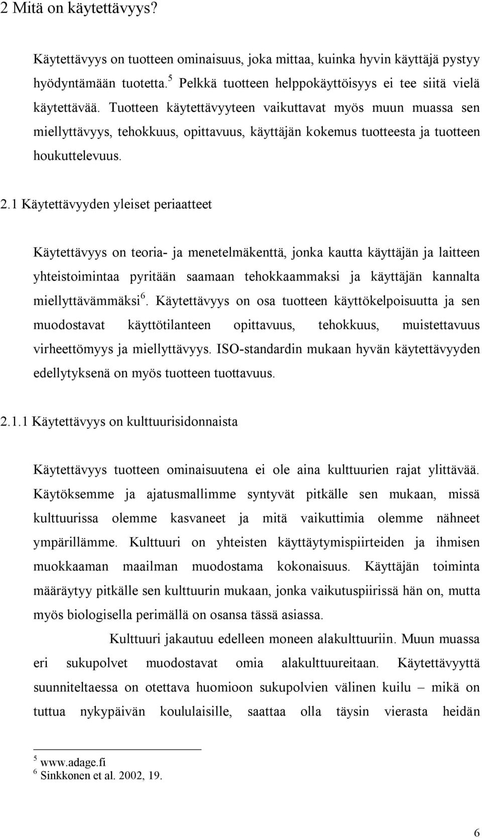 1 Käytettävyyden yleiset periaatteet Käytettävyys on teoria- ja menetelmäkenttä, jonka kautta käyttäjän ja laitteen yhteistoimintaa pyritään saamaan tehokkaammaksi ja käyttäjän kannalta