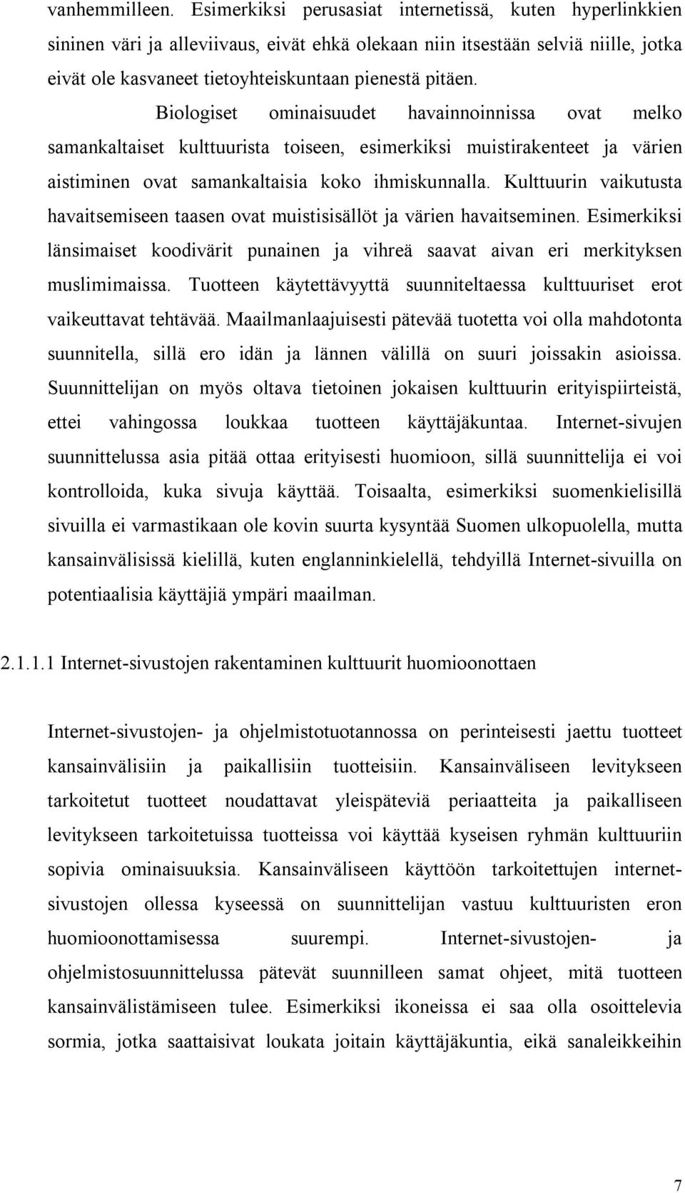 Biologiset ominaisuudet havainnoinnissa ovat melko samankaltaiset kulttuurista toiseen, esimerkiksi muistirakenteet ja värien aistiminen ovat samankaltaisia koko ihmiskunnalla.