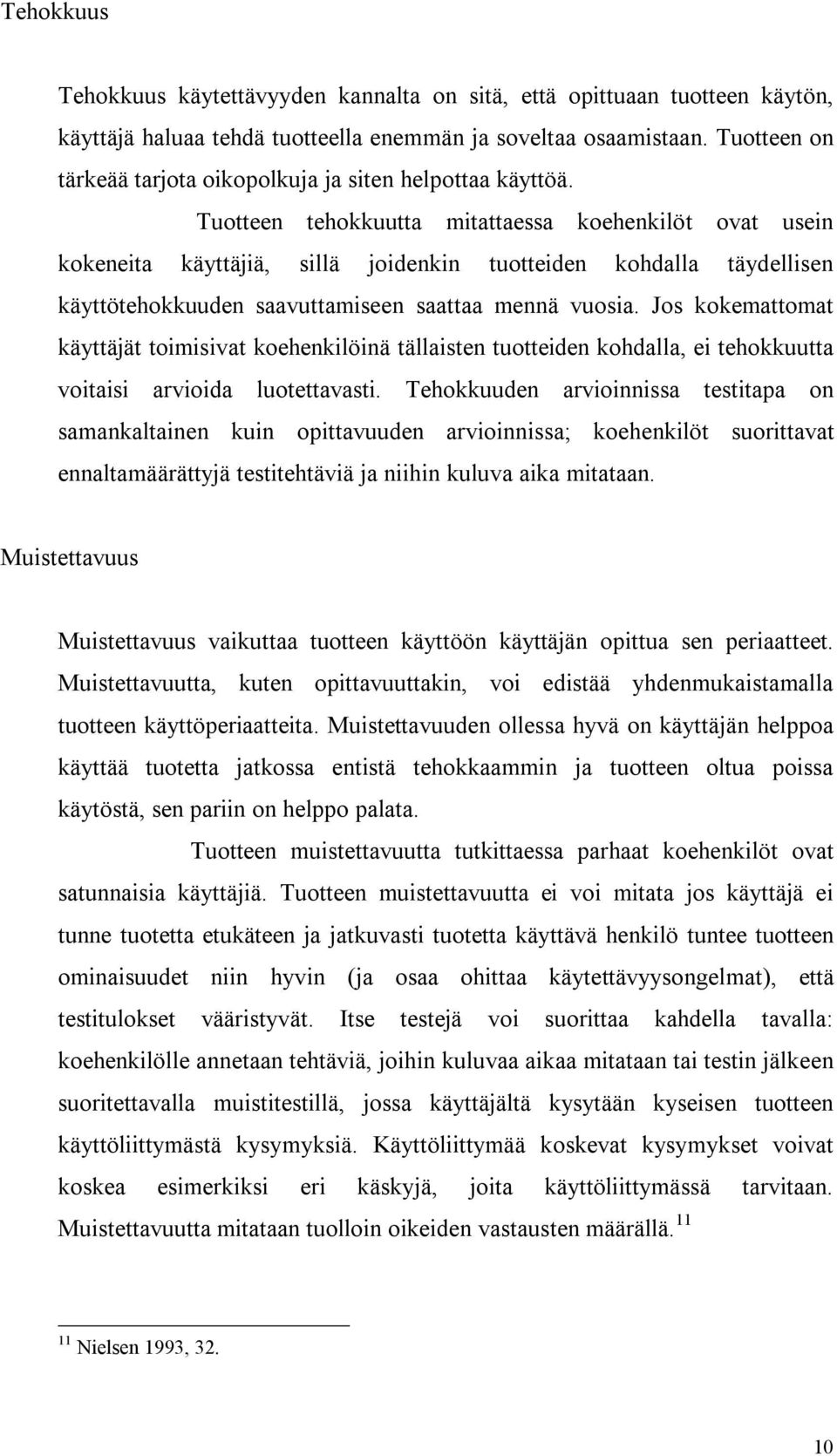 Tuotteen tehokkuutta mitattaessa koehenkilöt ovat usein kokeneita käyttäjiä, sillä joidenkin tuotteiden kohdalla täydellisen käyttötehokkuuden saavuttamiseen saattaa mennä vuosia.