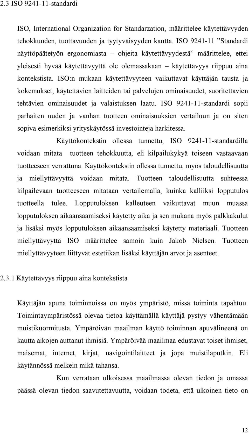 ISO:n mukaan käytettävyyteen vaikuttavat käyttäjän tausta ja kokemukset, käytettävien laitteiden tai palvelujen ominaisuudet, suoritettavien tehtävien ominaisuudet ja valaistuksen laatu.