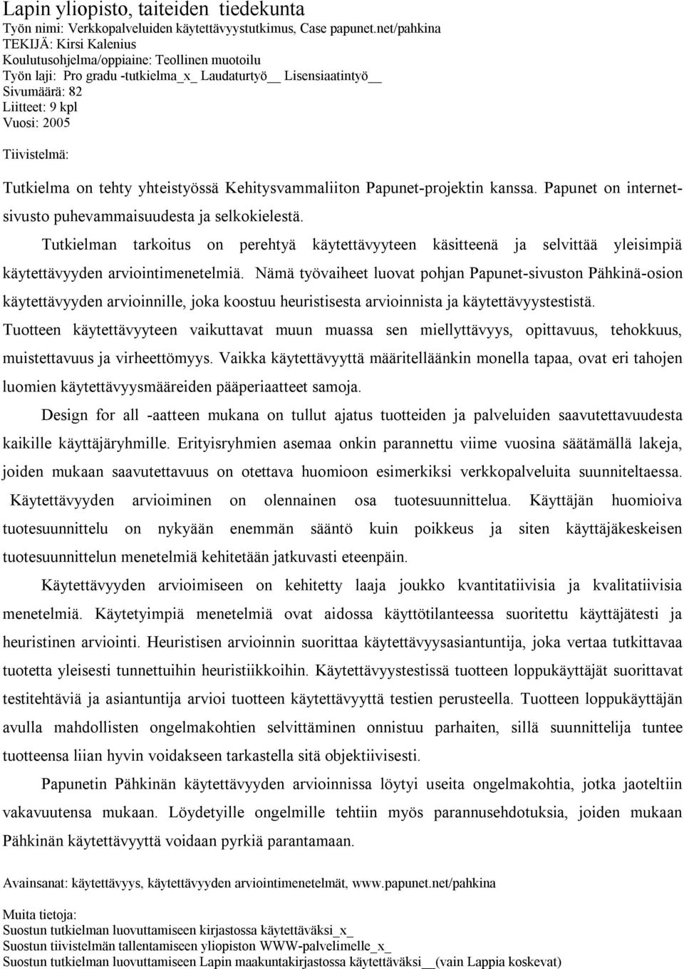 Tutkielma on tehty yhteistyössä Kehitysvammaliiton Papunet-projektin kanssa. Papunet on internetsivusto puhevammaisuudesta ja selkokielestä.