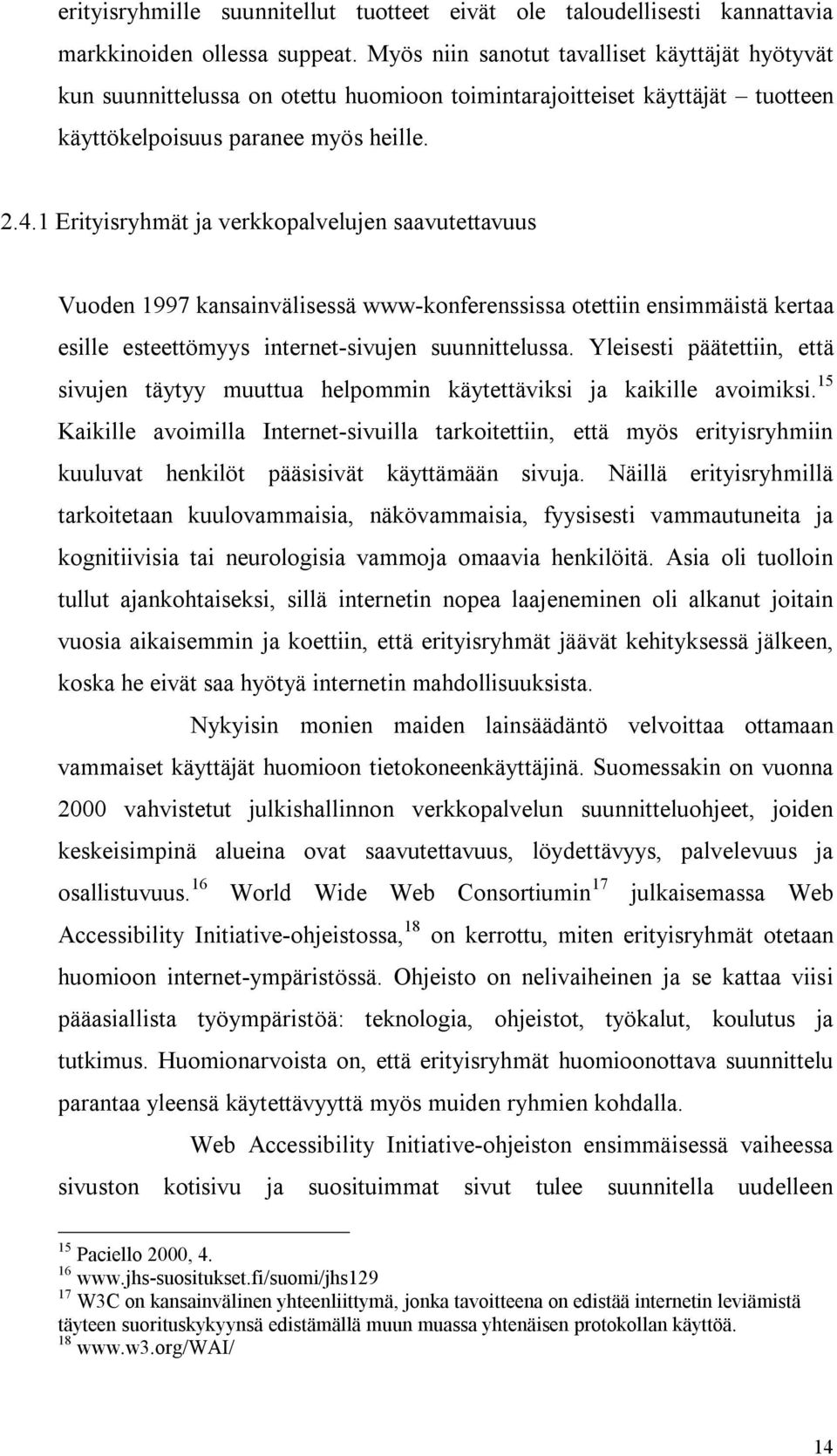 1 Erityisryhmät ja verkkopalvelujen saavutettavuus Vuoden 1997 kansainvälisessä www-konferenssissa otettiin ensimmäistä kertaa esille esteettömyys internet-sivujen suunnittelussa.