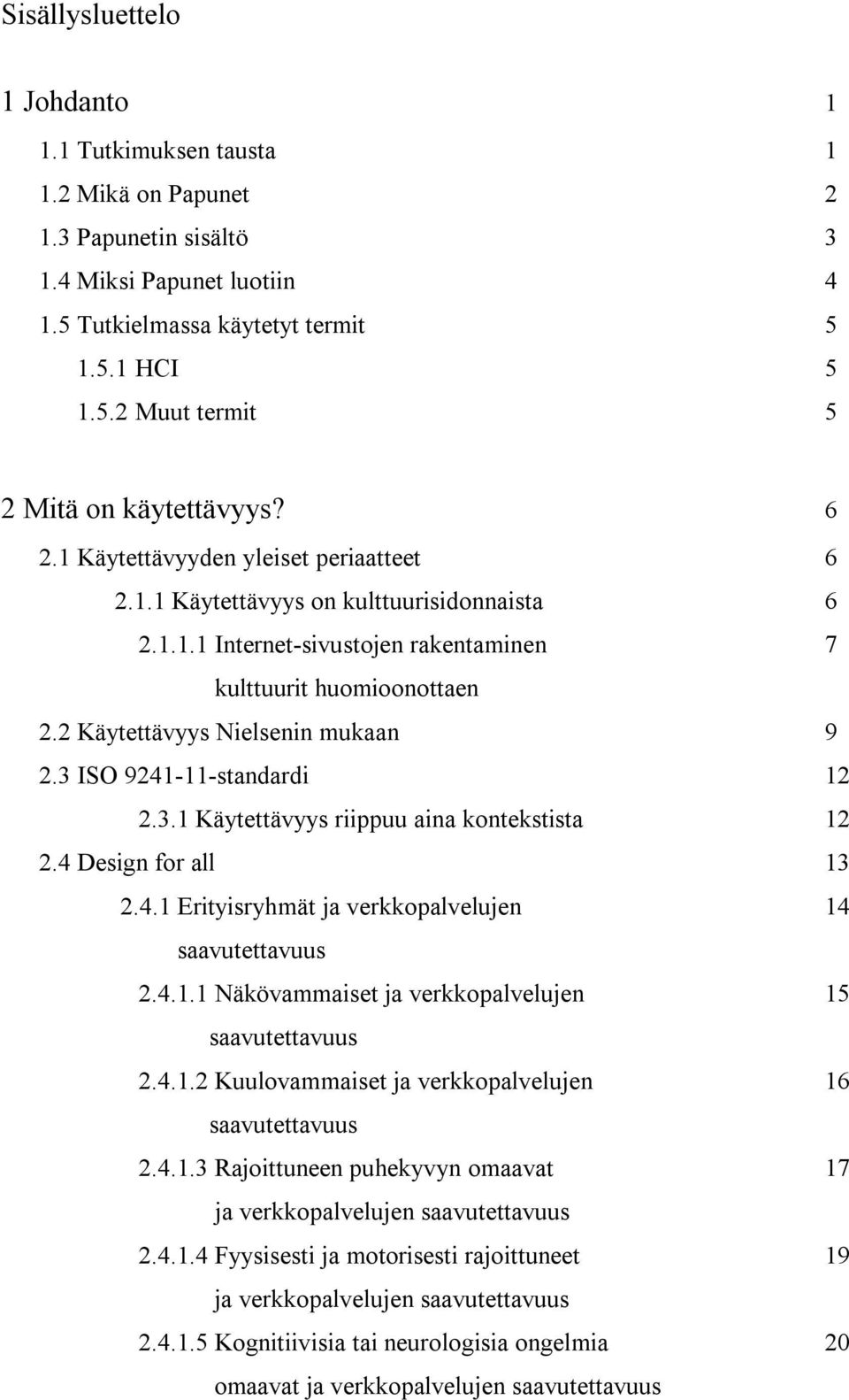 3 ISO 9241-11-standardi 12 2.3.1 Käytettävyys riippuu aina kontekstista 12 2.4 Design for all 13 2.4.1 Erityisryhmät ja verkkopalvelujen 14 saavutettavuus 2.4.1.1 Näkövammaiset ja verkkopalvelujen 15 saavutettavuus 2.