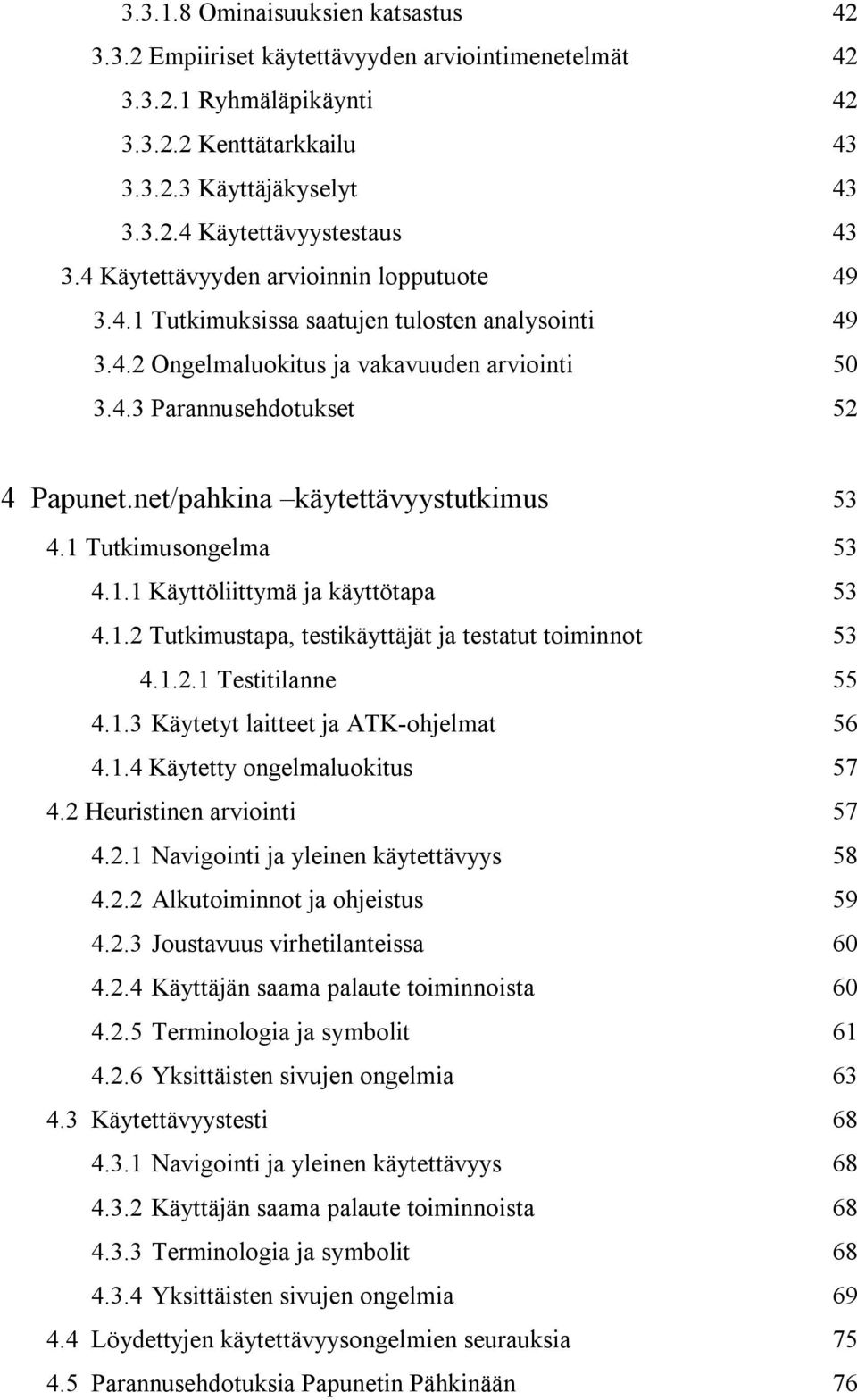 net/pahkina käytettävyystutkimus 53 4.1 Tutkimusongelma 53 4.1.1 Käyttöliittymä ja käyttötapa 53 4.1.2 Tutkimustapa, testikäyttäjät ja testatut toiminnot 53 4.1.2.1 Testitilanne 55 4.1.3 Käytetyt laitteet ja ATK-ohjelmat 56 4.