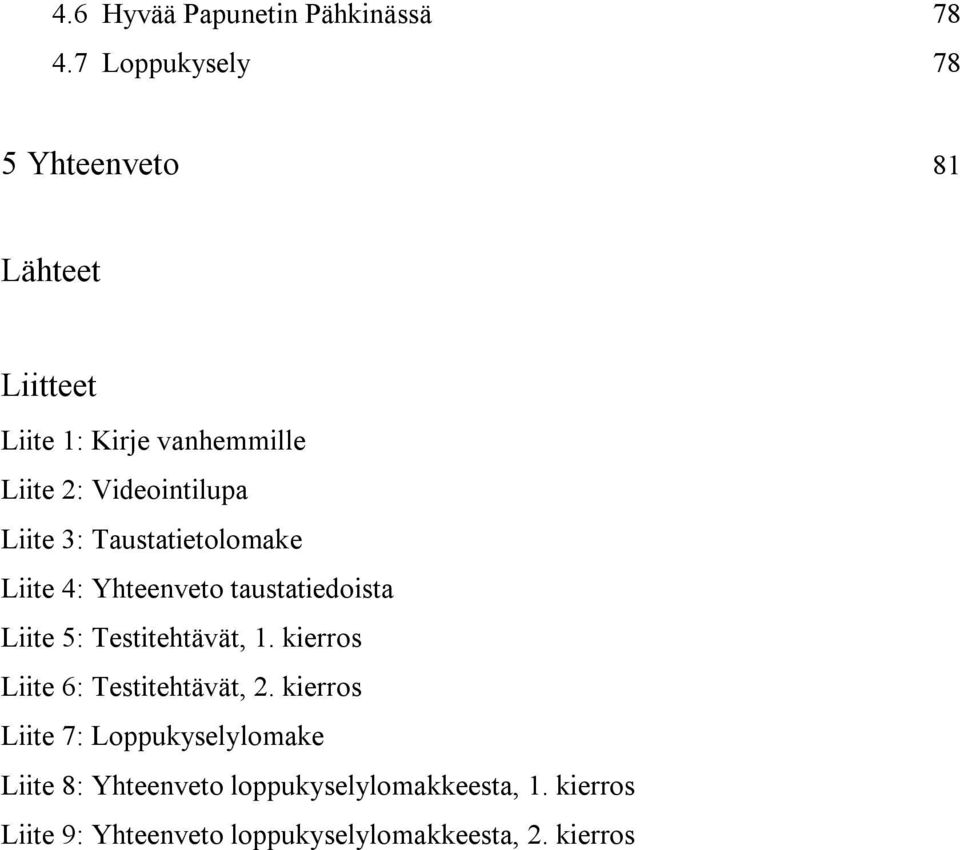 Liite 3: Taustatietolomake Liite 4: Yhteenveto taustatiedoista Liite 5: Testitehtävät, 1.