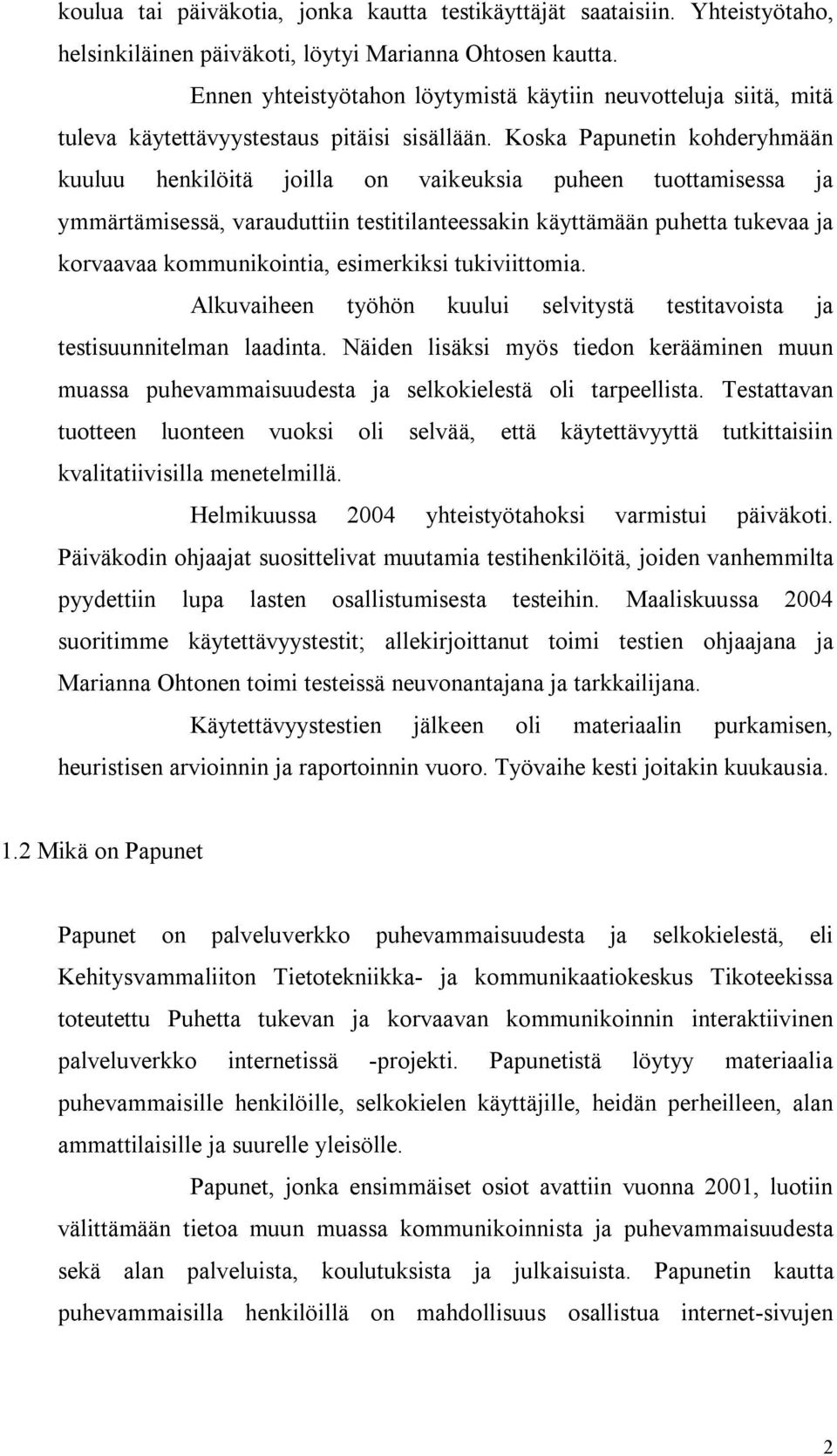 Koska Papunetin kohderyhmään kuuluu henkilöitä joilla on vaikeuksia puheen tuottamisessa ja ymmärtämisessä, varauduttiin testitilanteessakin käyttämään puhetta tukevaa ja korvaavaa kommunikointia,