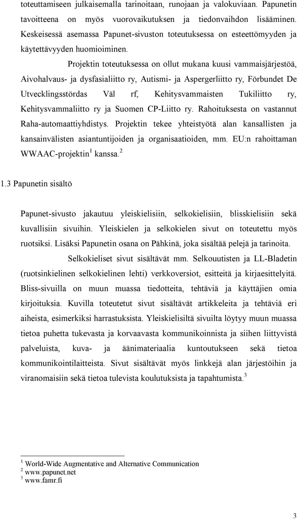 Projektin toteutuksessa on ollut mukana kuusi vammaisjärjestöä, Aivohalvaus- ja dysfasialiitto ry, Autismi- ja Aspergerliitto ry, Förbundet De Utvecklingsstördas Väl rf, Kehitysvammaisten Tukiliitto