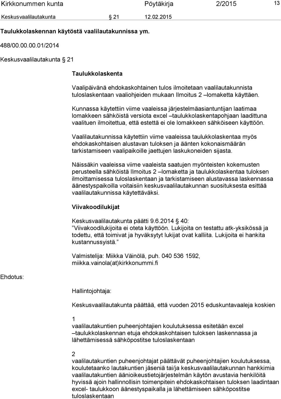 Kunnassa käytettiin viime vaaleissa järjestelmäasiantuntijan laatimaa lomakkeen sähköistä versiota excel taulukkolaskentapohjaan laadittuna vaalituen ilmoitettua, että estettä ei ole lomakkeen