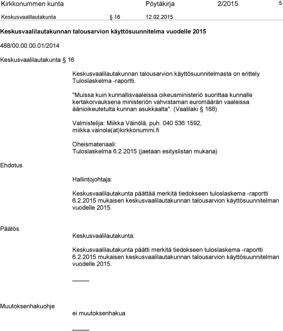 "Muissa kuin kunnallisvaaleissa oikeusministeriö suorittaa kunnalle kertakorvauksena ministeriön vahvistaman euromäärän vaaleissa äänioikeutetulta kunnan asukkaalta".