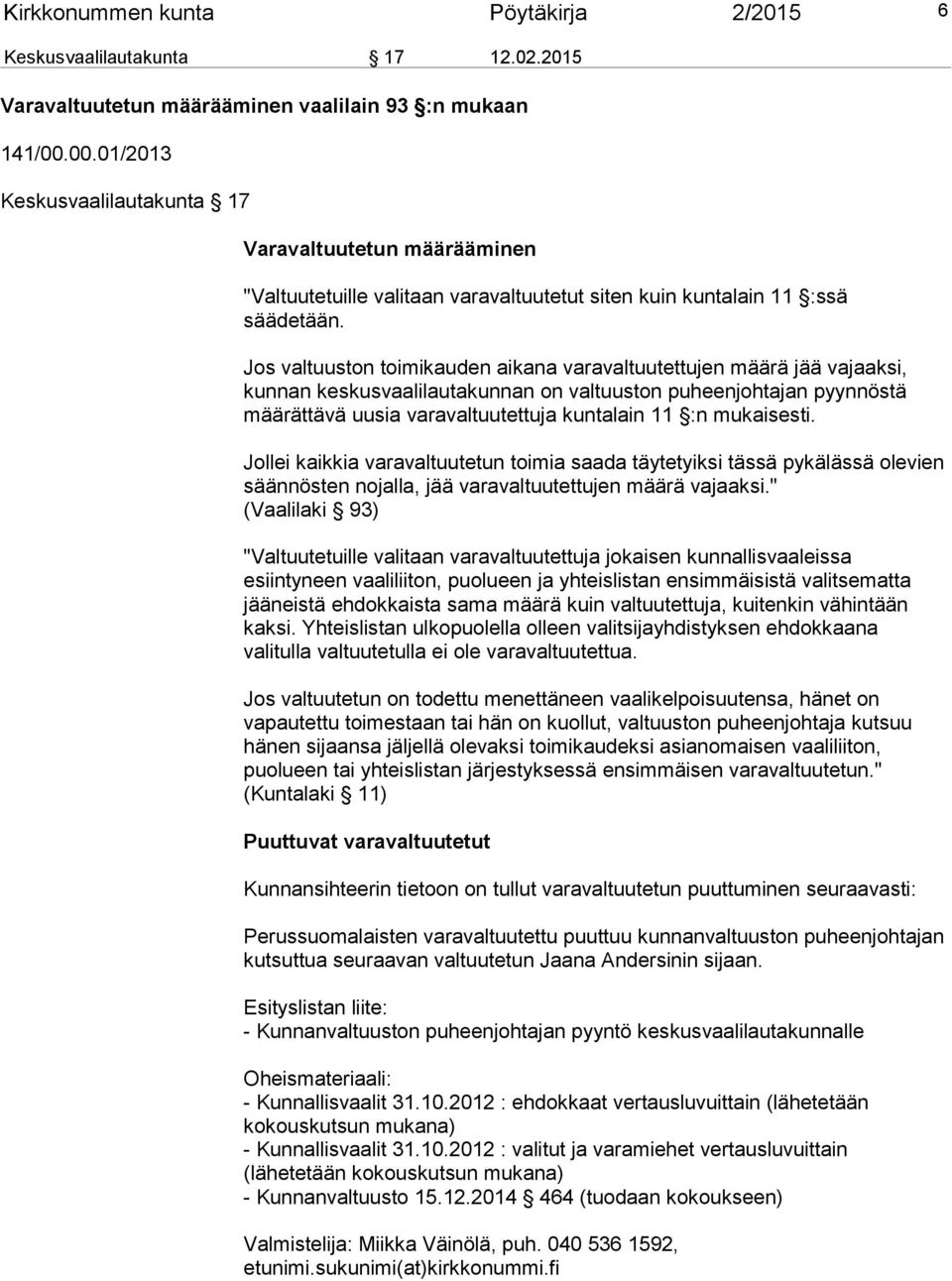 Jos valtuuston toimikauden aikana varavaltuutettujen määrä jää vajaaksi, kunnan keskusvaalilautakunnan on valtuuston puheenjohtajan pyynnöstä määrättävä uusia varavaltuutettuja kuntalain 11 :n