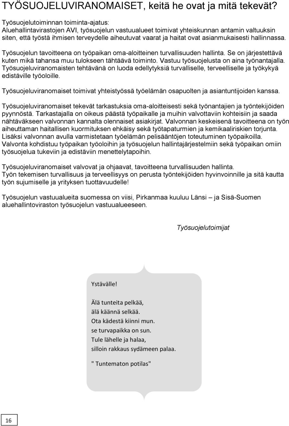 ovat asianmukaisesti hallinnassa. Työsuojelun tavoitteena on työpaikan oma-aloitteinen turvallisuuden hallinta. Se on järjestettävä kuten mikä tahansa muu tulokseen tähtäävä toiminto.