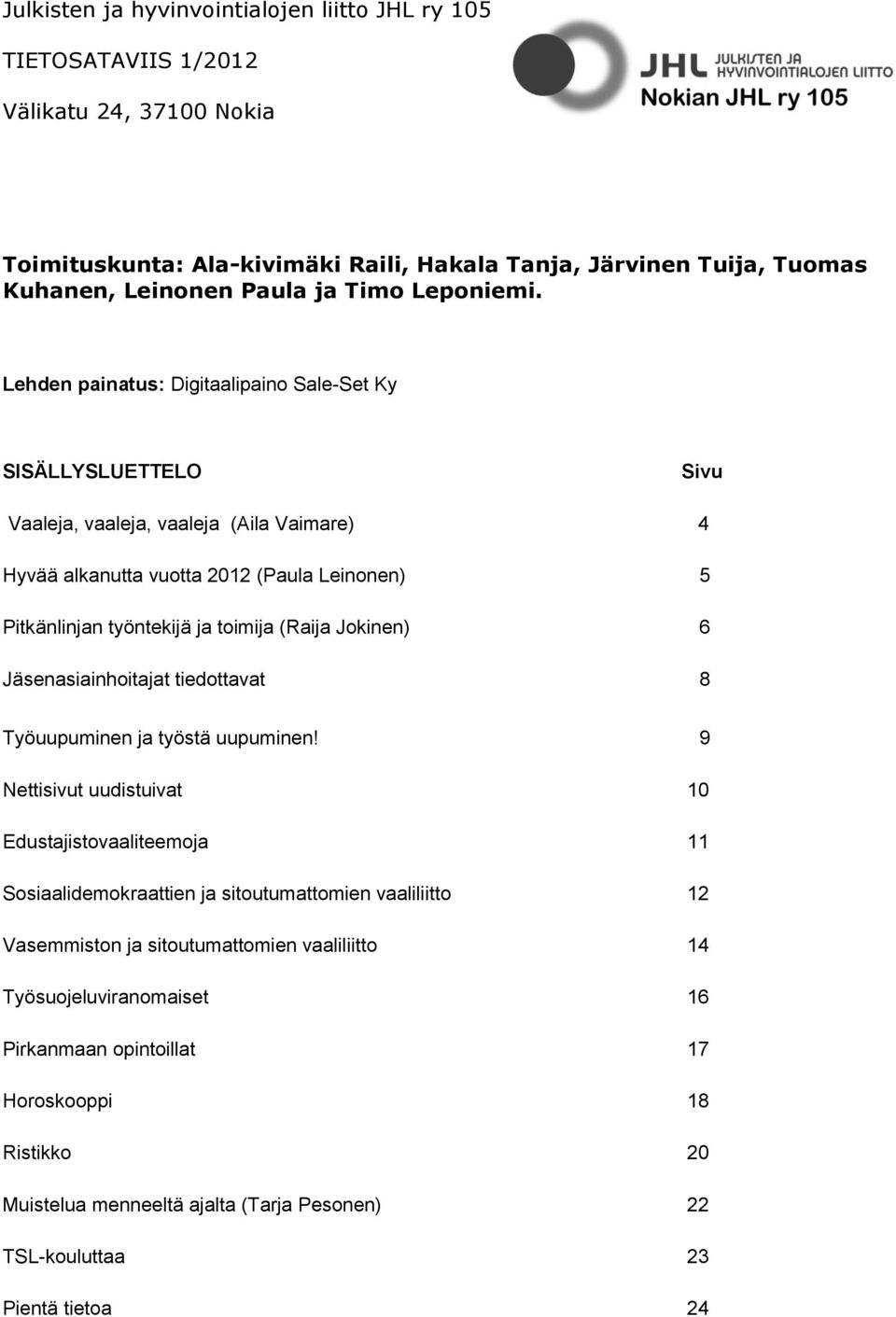 Lehden painatus: Digitaalipaino Sale-Set Ky SISÄLLYSLUETTELO Sivu Vaaleja, vaaleja, vaaleja (Aila Vaimare) 4 Hyvää alkanutta vuotta 2012 (Paula Leinonen) 5 Pitkänlinjan työntekijä ja toimija (Raija