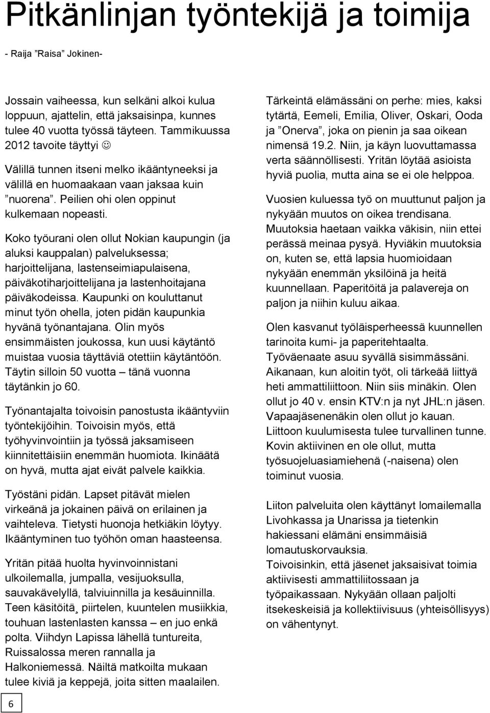 Koko työurani olen ollut Nokian kaupungin (ja aluksi kauppalan) palveluksessa; harjoittelijana, lastenseimiapulaisena, päiväkotiharjoittelijana ja lastenhoitajana päiväkodeissa.