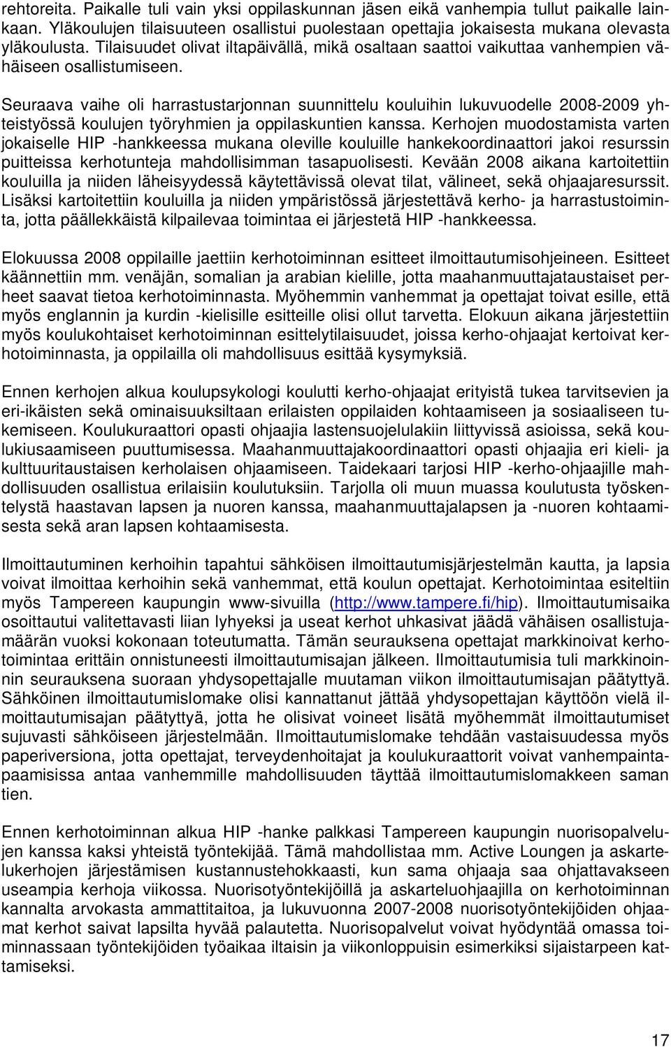 Seuraava vaihe oli harrastustarjonnan suunnittelu kouluihin lukuvuodelle 2008-2009 yhteistyössä koulujen työryhmien ja oppilaskuntien kanssa.