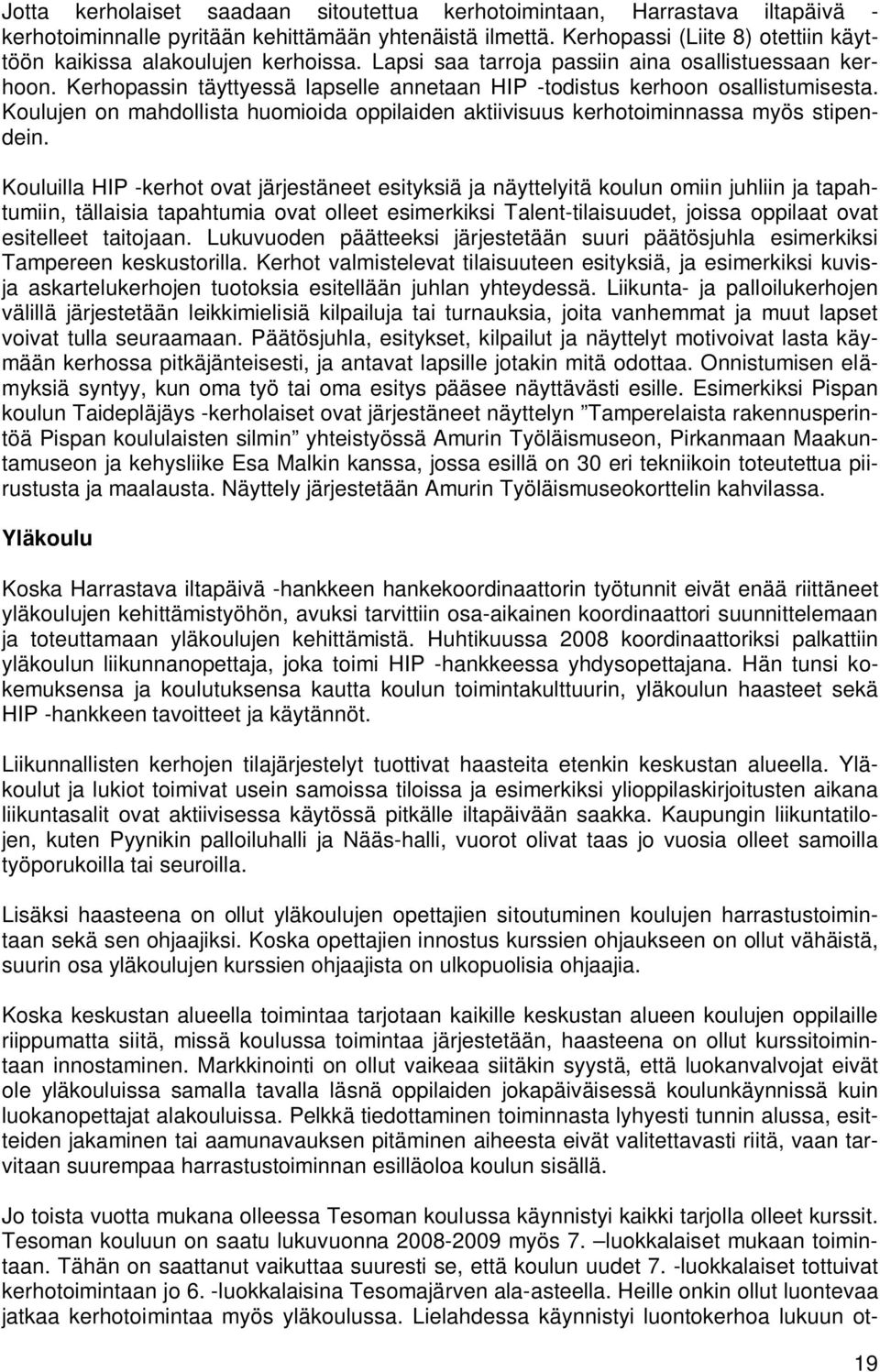 Kerhopassin täyttyessä lapselle annetaan HIP -todistus kerhoon osallistumisesta. Koulujen on mahdollista huomioida oppilaiden aktiivisuus kerhotoiminnassa myös stipendein.