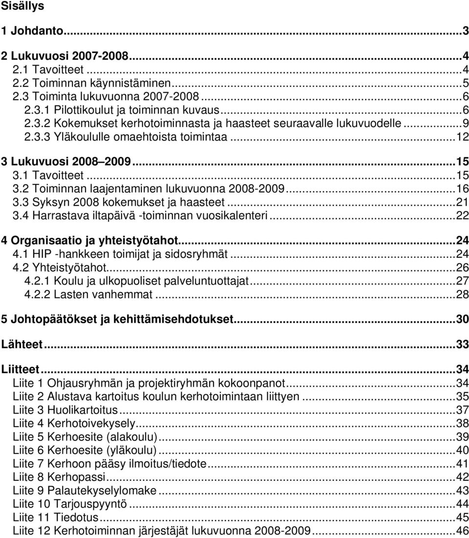 4 Harrastava iltapäivä -toiminnan vuosikalenteri... 22 4 Organisaatio ja yhteistyötahot... 24 4.1 HIP -hankkeen toimijat ja sidosryhmät... 24 4.2 Yhteistyötahot... 26 4.2.1 Koulu ja ulkopuoliset palveluntuottajat.