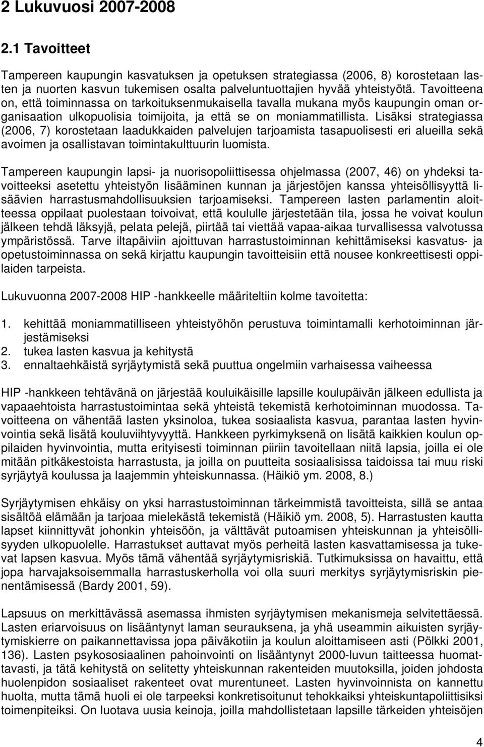 Lisäksi strategiassa (2006, 7) korostetaan laadukkaiden palvelujen tarjoamista tasapuolisesti eri alueilla sekä avoimen ja osallistavan toimintakulttuurin luomista.