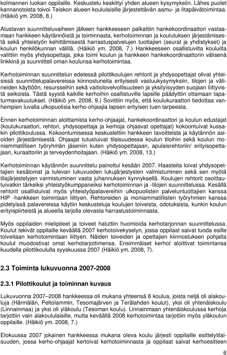 ) Alustavan suunnitteluvaiheen jälkeen hankkeeseen palkattiin hankekoordinaattori vastaamaan hankkeen käytännöistä ja toiminnasta, kerhotoiminnan ja koulutuksen järjestämisestä sekä yhteistyön