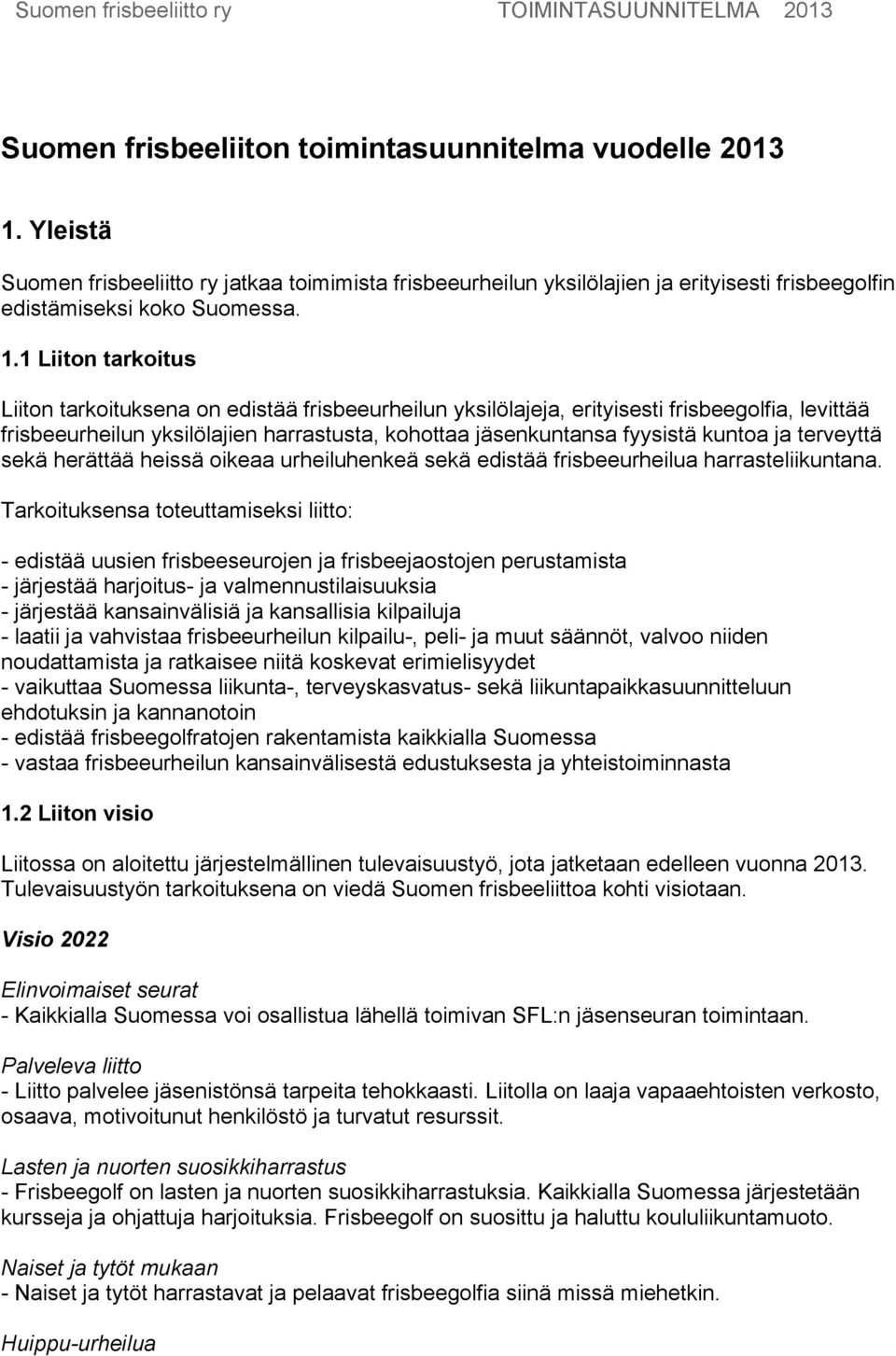 1 Liiton tarkoitus Liiton tarkoituksena on edistää frisbeeurheilun yksilölajeja, erityisesti frisbeegolfia, levittää frisbeeurheilun yksilölajien harrastusta, kohottaa jäsenkuntansa fyysistä kuntoa