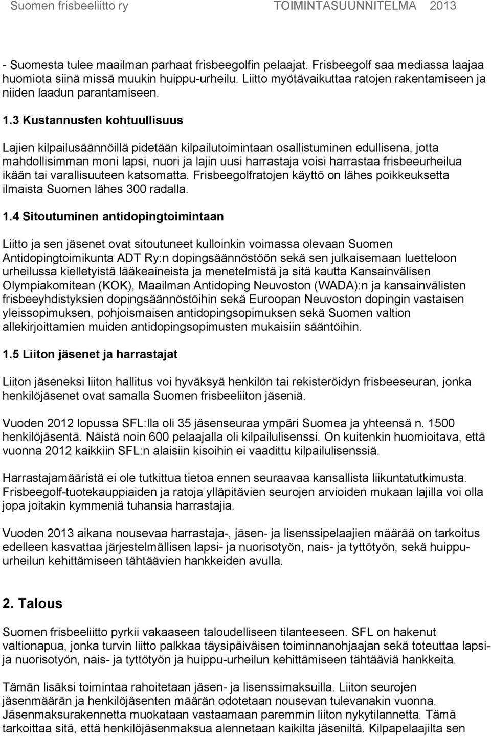 3 Kustannusten kohtuullisuus Lajien kilpailusäännöillä pidetään kilpailutoimintaan osallistuminen edullisena, jotta mahdollisimman moni lapsi, nuori ja lajin uusi harrastaja voisi harrastaa