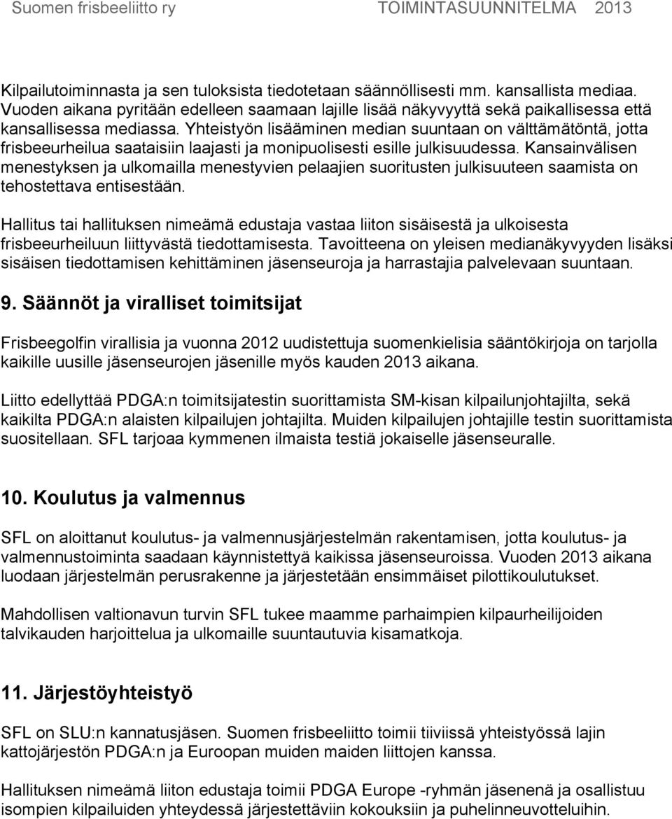 Yhteistyön lisääminen median suuntaan on välttämätöntä, jotta frisbeeurheilua saataisiin laajasti ja monipuolisesti esille julkisuudessa.