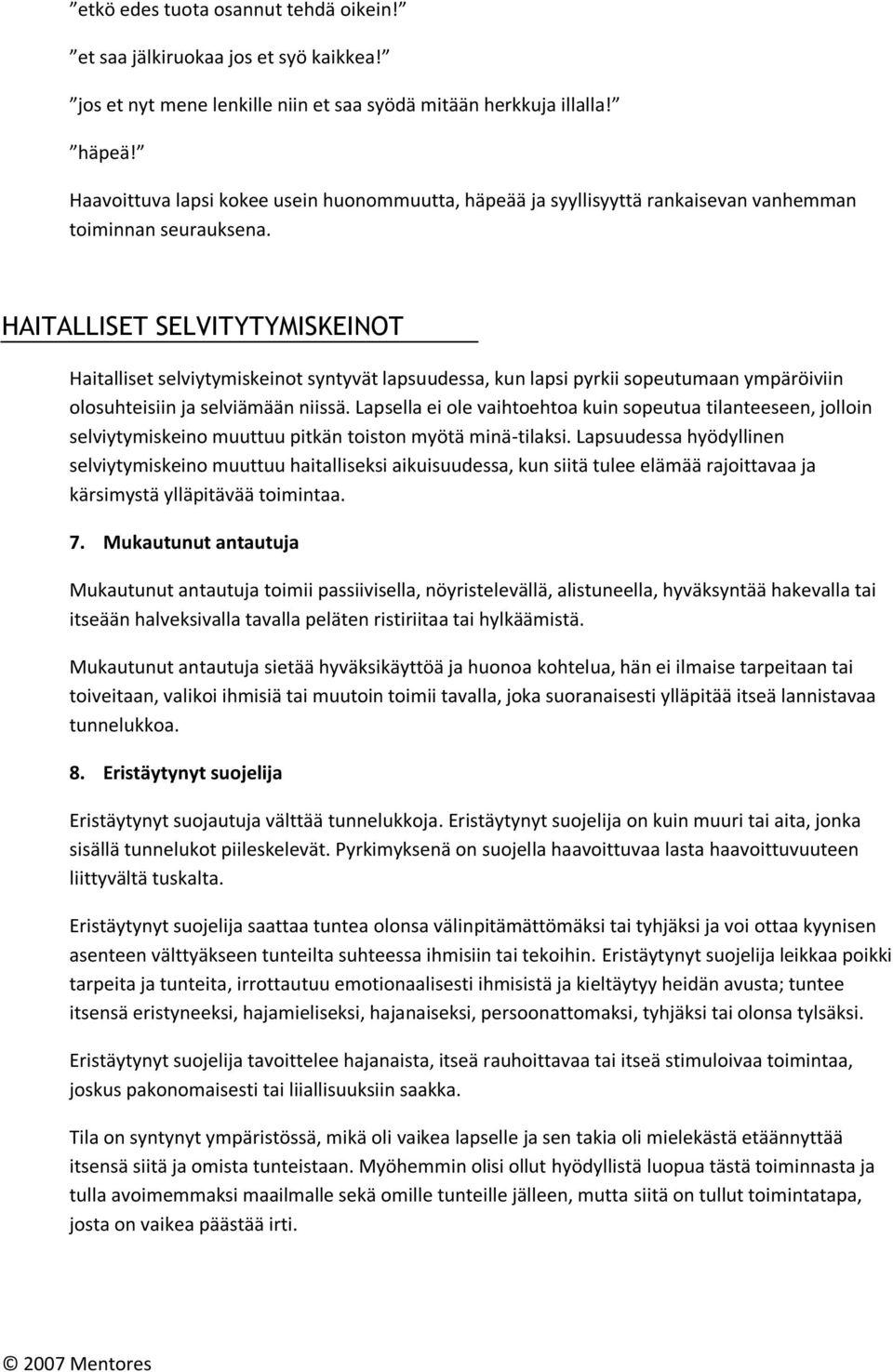 HAITALLISET SELVITYTYMISKEINOT Haitalliset selviytymiskeinot syntyvät lapsuudessa, kun lapsi pyrkii sopeutumaan ympäröiviin olosuhteisiin ja selviämään niissä.