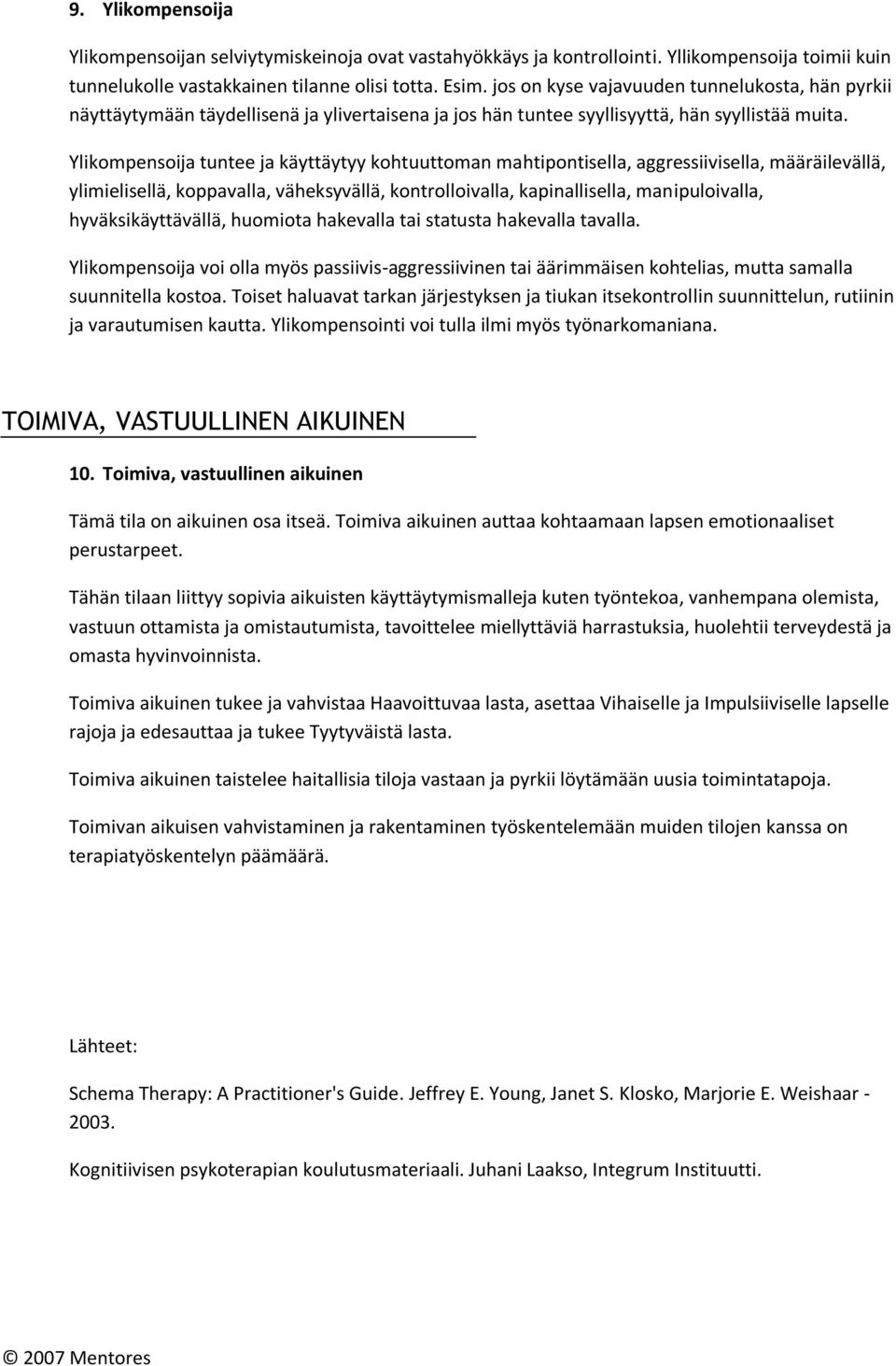 Ylikompensoija tuntee ja käyttäytyy kohtuuttoman mahtipontisella, aggressiivisella, määräilevällä, ylimielisellä, koppavalla, väheksyvällä, kontrolloivalla, kapinallisella, manipuloivalla,