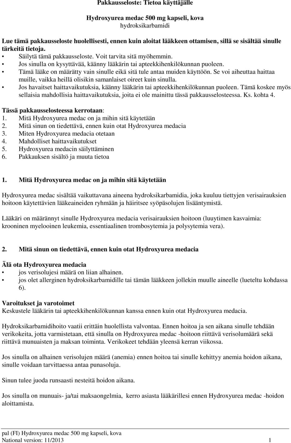 Tämä lääke on määrätty vain sinulle eikä sitä tule antaa muiden käyttöön. Se voi aiheuttaa haittaa muille, vaikka heillä olisikin samanlaiset oireet kuin sinulla.