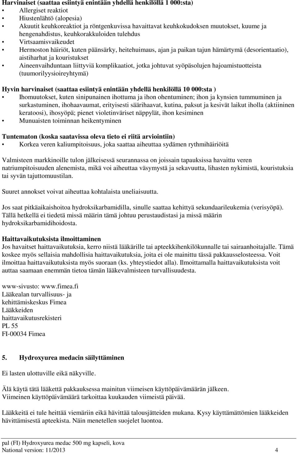 Aineenvaihduntaan liittyviä komplikaatiot, jotka johtuvat syöpäsolujen hajoamistuotteista (tuumorilyysioireyhtymä) Hyvin harvinaiset (saattaa esiintyä enintään yhdellä henkilöllä 10 000:sta )