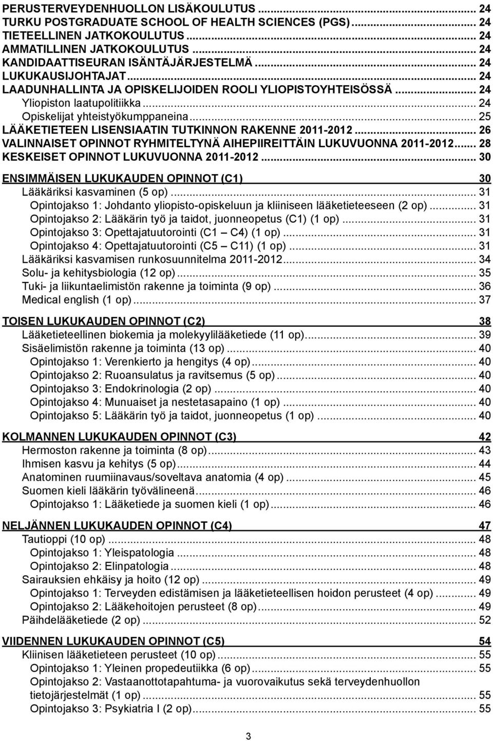 .. 25 Lääketieteen lisensiaatin tutkinnon rakenne 2011-2012... 26 Valinnaiset opinnot ryhmiteltynä aihepiireittäin lukuvuonna 2011-2012... 28 KESKEISET OPINNOT LUKUVUONNA 2011-2012.