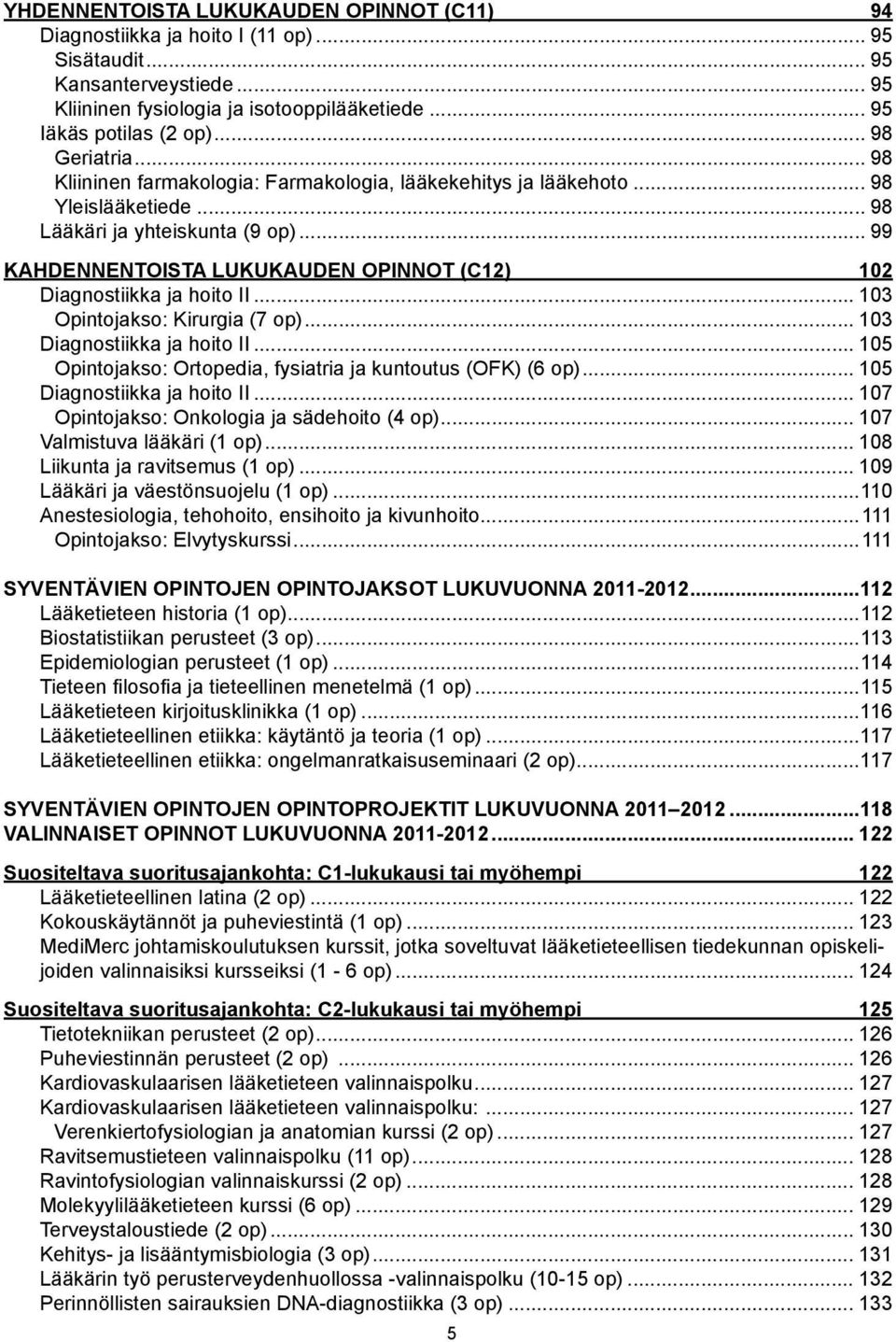 .. 99 KAHDENNENTOISTA LUKUKAUDEN OPINNOT (C12) 102 Diagnostiikka ja hoito II... 103 Opintojakso: Kirurgia (7 op)... 103 Diagnostiikka ja hoito II.