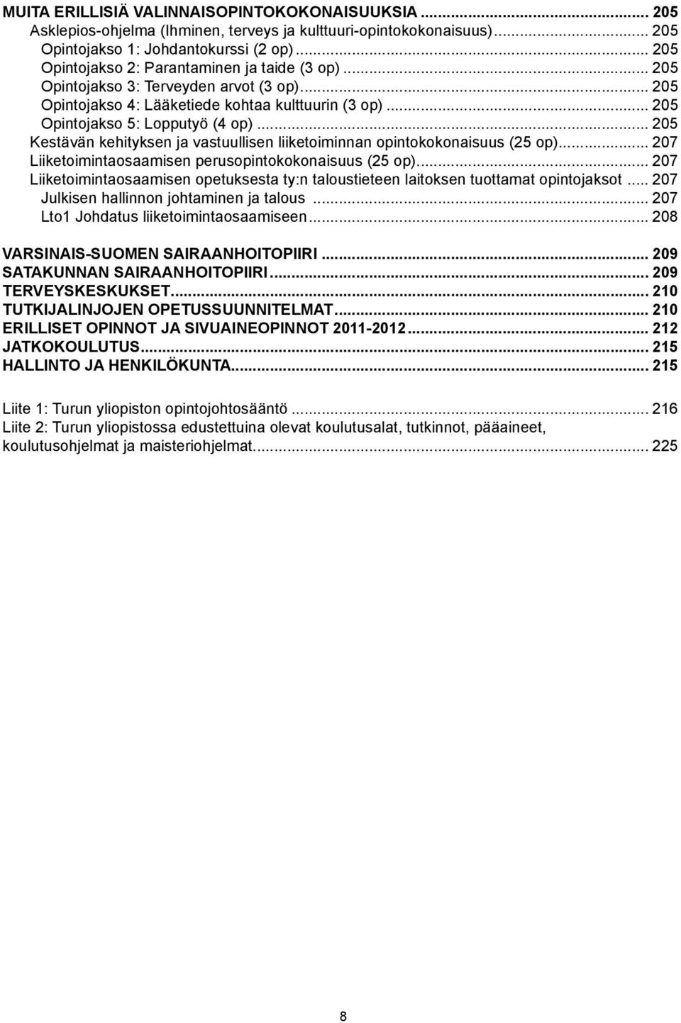 .. 205 Kestävän kehityksen ja vastuullisen liiketoiminnan opintokokonaisuus (25 op)... 207 Liiketoimintaosaamisen perusopintokokonaisuus (25 op).