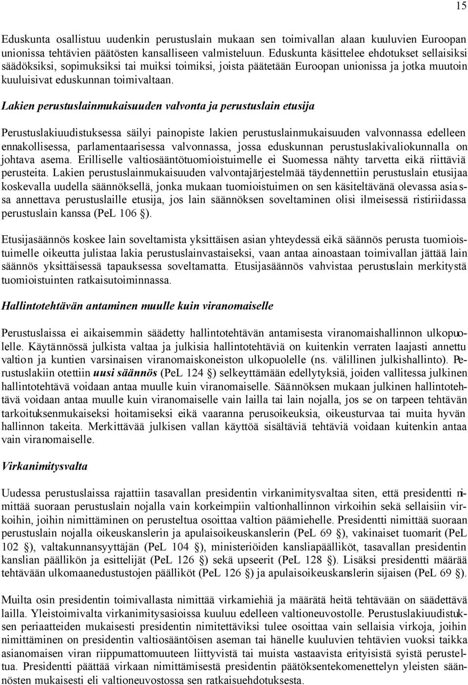 Lakien perustuslainmukaisuuden valvonta ja perustuslain etusija Perustuslakiuudistuksessa säilyi painopiste lakien perustuslainmukaisuuden valvonnassa edelleen ennakollisessa, parlamentaarisessa