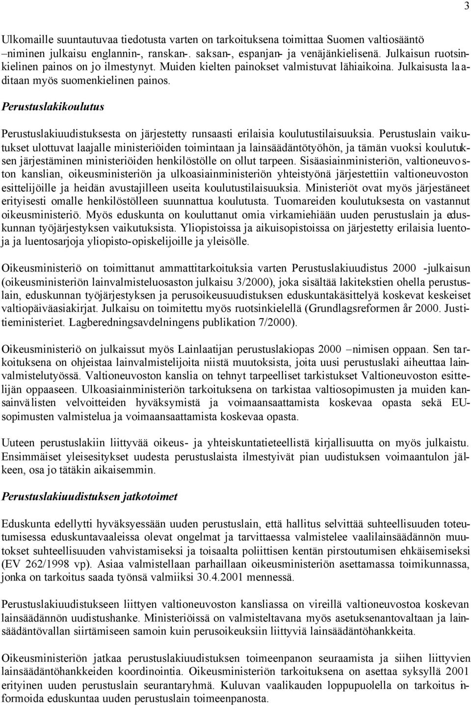 Perustuslakikoulutus Perustuslakiuudistuksesta on järjestetty runsaasti erilaisia koulutustilaisuuksia.