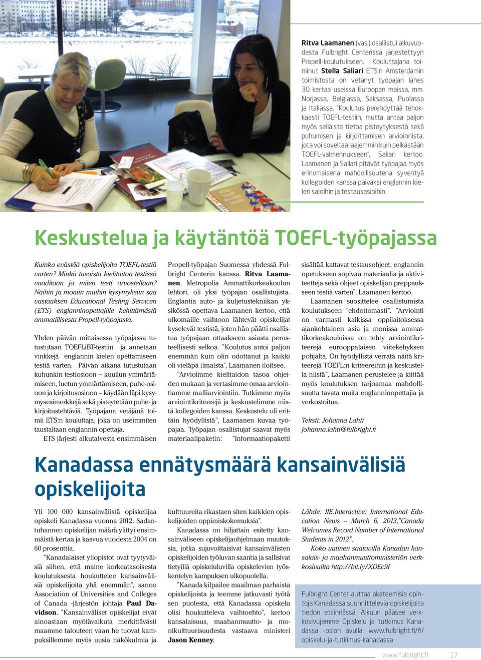 Koulutus perehdyttää tehokkaasti TOEFL-testiin, mutta antaa paljon myös sellaista tietoa pisteytyksestä sekä puhumisen ja kirjoittamisen arvioinnista, jota voi soveltaa laajemmin kuin pelkästään