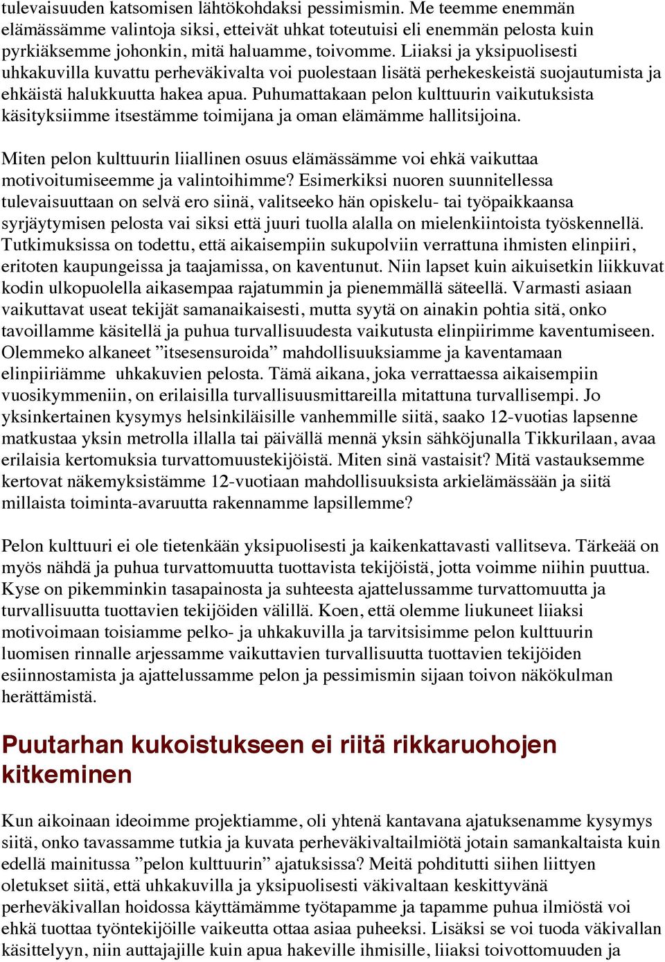 Puhumattakaan pelon kulttuurin vaikutuksista käsityksiimme itsestämme toimijana ja oman elämämme hallitsijoina.